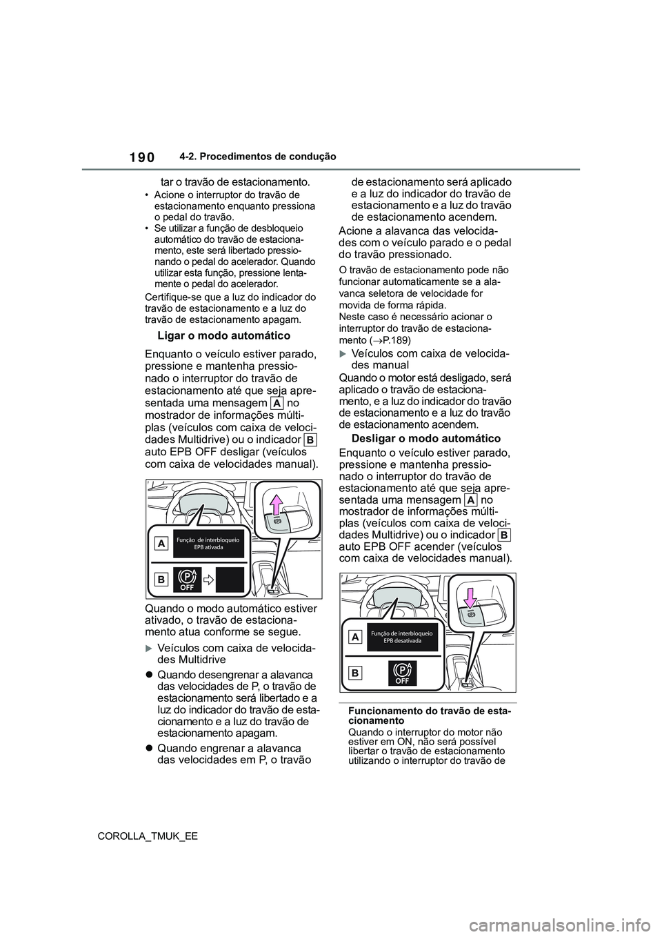 TOYOTA COROLLA HATCHBACK 2022  Manual de utilização (in Portuguese) 190
COROLLA_TMUK_EE4-2. Procedimentos de condução
tar o travão de estacionamento.
• Acione o interruptor do travão de 
estacionamento enquanto pressiona 
o pedal do travão.
• Se utilizar a fu