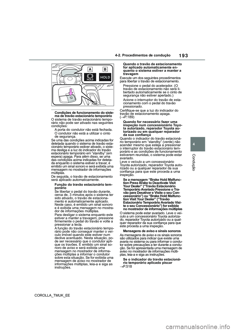 TOYOTA COROLLA HATCHBACK 2022 Manual de utilização (in Portuguese) 193
4
COROLLA_TMUK_EE4-2. Procedimentos de condução
Condução
Condições de funcionamento do siste-
ma de travão estacionário temporário
O sistema de travão estacionário tempo-
rário não po TOYOTA COROLLA HATCHBACK 2022 Manual de utilização (in Portuguese) 193
4
COROLLA_TMUK_EE4-2. Procedimentos de condução
Condução
Condições de funcionamento do siste-
ma de travão estacionário temporário
O sistema de travão estacionário tempo-
rário não po