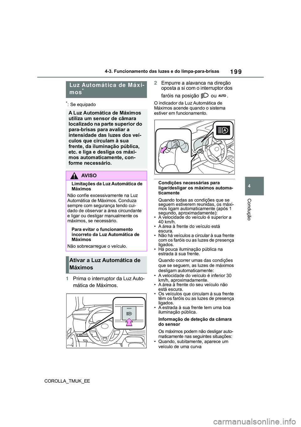 TOYOTA COROLLA HATCHBACK 2022 Manual de utilização (in Portuguese) 199
4
COROLLA_TMUK_EE4-3. Funcionamento das luzes e do limpa-para-brisas
Condução
*: Se equipado
1Prima o interruptor da Luz Auto-
mática de Máximos.
2Empurre a alavanca na direção
oposta a si TOYOTA COROLLA HATCHBACK 2022 Manual de utilização (in Portuguese) 199
4
COROLLA_TMUK_EE4-3. Funcionamento das luzes e do limpa-para-brisas
Condução
*: Se equipado
1Prima o interruptor da Luz Auto-
mática de Máximos.
2Empurre a alavanca na direção
oposta a si