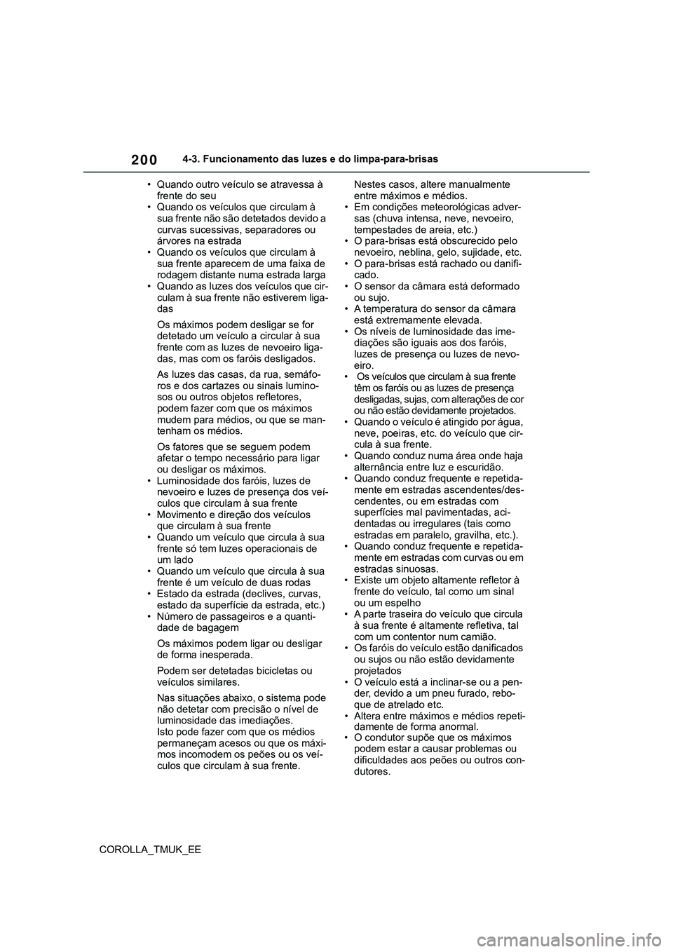 TOYOTA COROLLA HATCHBACK 2022 Manual de utilização (in Portuguese) 200
COROLLA_TMUK_EE4-3. Funcionamento das luzes e do limpa-para-brisas
• Quando outro veículo se atravessa à
frente do seu
• Quando os veículos que circulam à
sua frente não são detetados TOYOTA COROLLA HATCHBACK 2022 Manual de utilização (in Portuguese) 200
COROLLA_TMUK_EE4-3. Funcionamento das luzes e do limpa-para-brisas
• Quando outro veículo se atravessa à
frente do seu
• Quando os veículos que circulam à
sua frente não são detetados