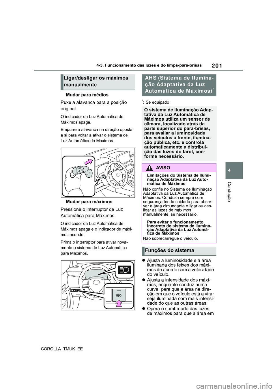 TOYOTA COROLLA HATCHBACK 2022 Manual de utilização (in Portuguese) 201
4
COROLLA_TMUK_EE4-3. Funcionamento das luzes e do limpa-para-brisas
Condução
Mudar para médios
Puxe a alavanca para a posição
original.
O indicador da Luz Automática de
Máximos apaga.
E TOYOTA COROLLA HATCHBACK 2022 Manual de utilização (in Portuguese) 201
4
COROLLA_TMUK_EE4-3. Funcionamento das luzes e do limpa-para-brisas
Condução
Mudar para médios
Puxe a alavanca para a posição
original.
O indicador da Luz Automática de
Máximos apaga.
E