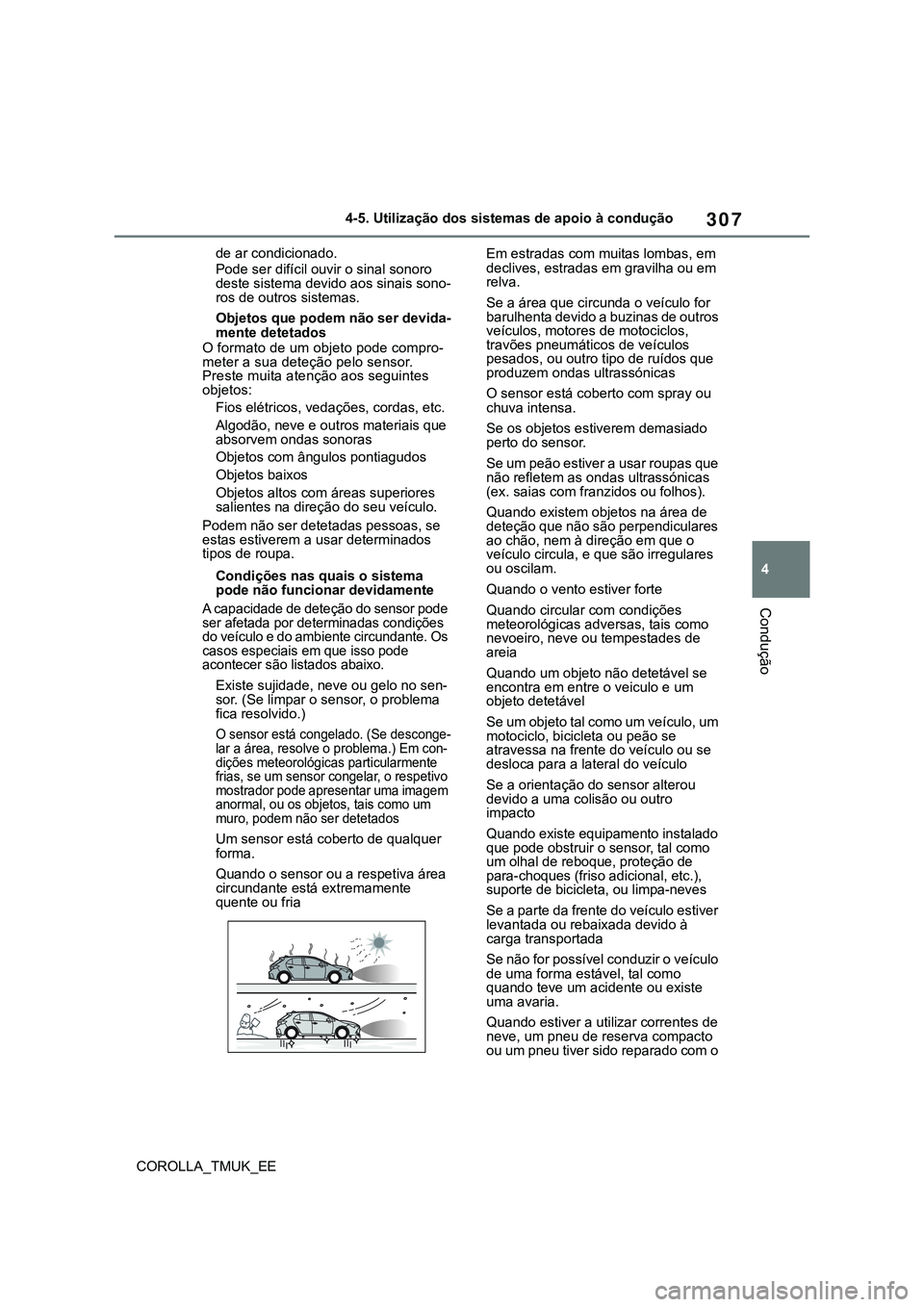 TOYOTA COROLLA HATCHBACK 2022  Manual de utilização (in Portuguese) 307
4
COROLLA_TMUK_EE4-5. Utilização dos sistemas de apoio à condução
Condução
de ar condicionado.
Pode ser difícil ouvir o sinal sonoro 
deste sistema devido aos sinais sono-
ros de outros si