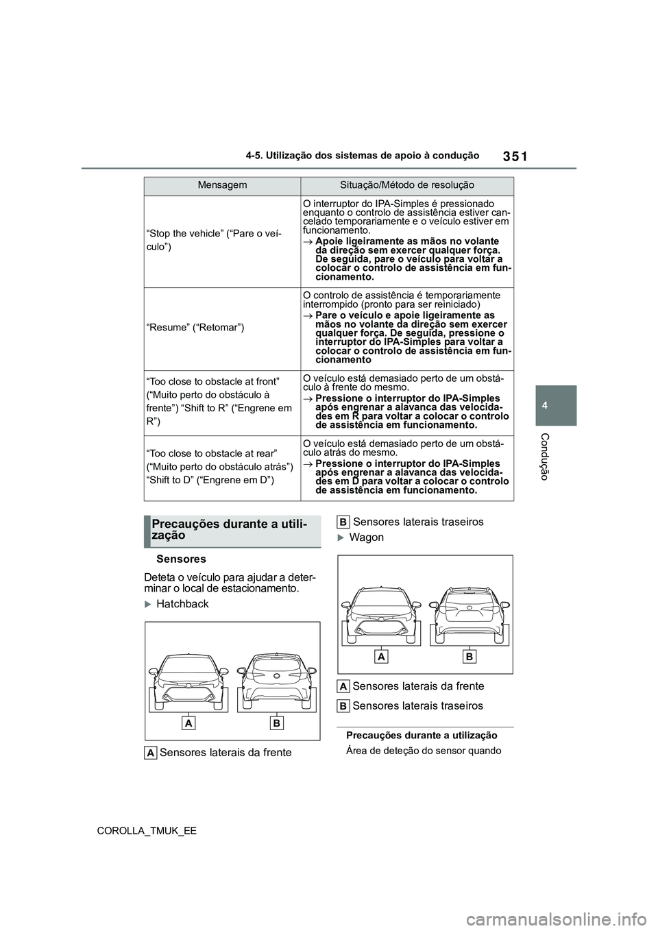 TOYOTA COROLLA HATCHBACK 2022 Manual de utilização (in Portuguese) 351
4
COROLLA_TMUK_EE4-5. Utilização dos sistemas de apoio à condução
Condução
Sensores
Deteta o veículo para ajudar a deter-
minar o local de estacionamento.
Hatchback
Sensores laterais da TOYOTA COROLLA HATCHBACK 2022 Manual de utilização (in Portuguese) 351
4
COROLLA_TMUK_EE4-5. Utilização dos sistemas de apoio à condução
Condução
Sensores
Deteta o veículo para ajudar a deter-
minar o local de estacionamento.
Hatchback
Sensores laterais da