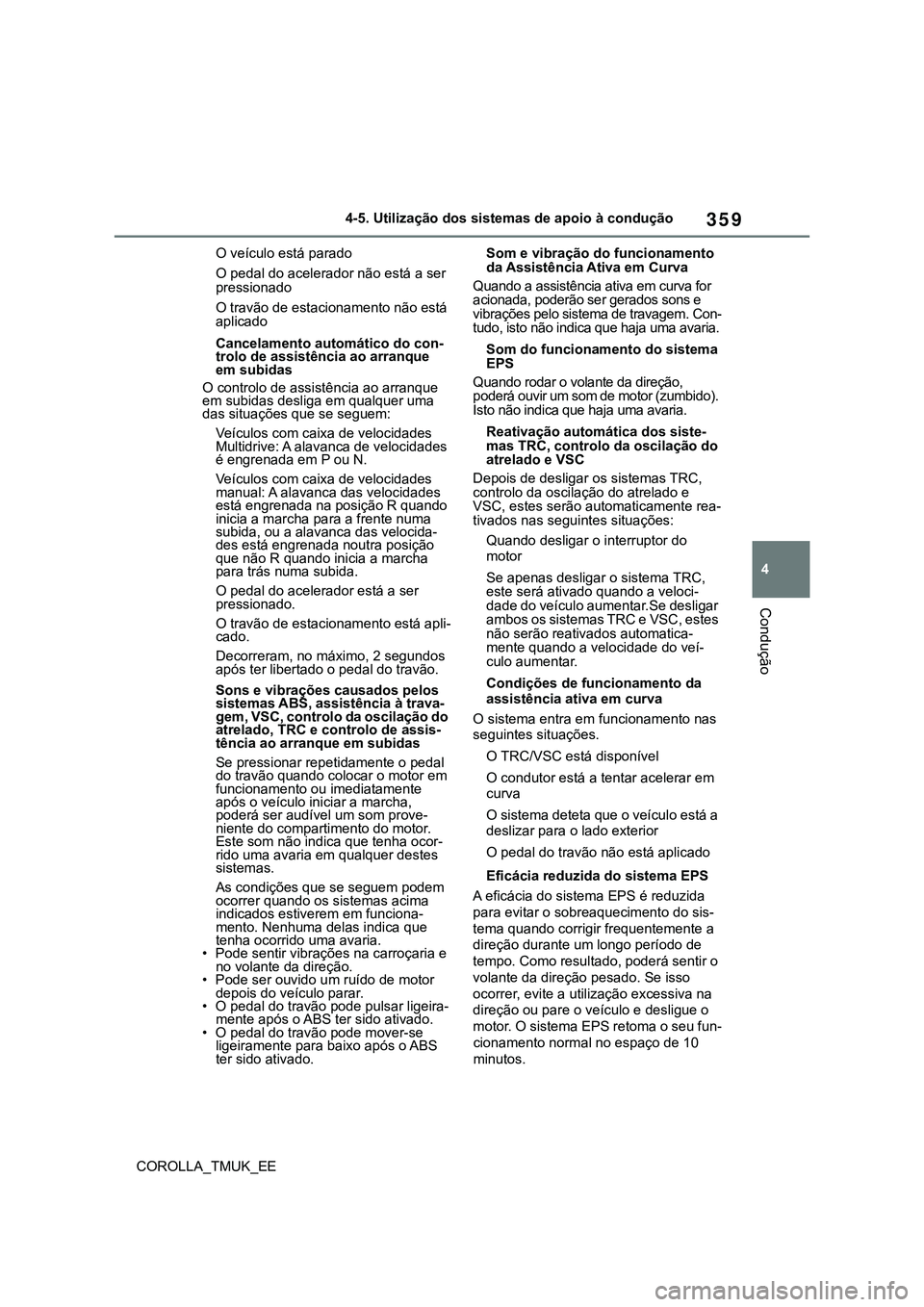 TOYOTA COROLLA HATCHBACK 2022 Manual de utilização (in Portuguese) 359
4
COROLLA_TMUK_EE4-5. Utilização dos sistemas de apoio à condução
Condução
O veículo está parado
O pedal do acelerador não está a ser
pressionado
O travão de estacionamento não está TOYOTA COROLLA HATCHBACK 2022 Manual de utilização (in Portuguese) 359
4
COROLLA_TMUK_EE4-5. Utilização dos sistemas de apoio à condução
Condução
O veículo está parado
O pedal do acelerador não está a ser
pressionado
O travão de estacionamento não está