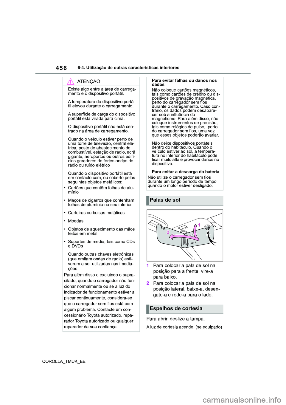 TOYOTA COROLLA HATCHBACK 2022 Manual de utilização (in Portuguese) 456
COROLLA_TMUK_EE6-4. Utilização de outras características interiores
1Para colocar a pala de sol na
posição para a frente, vire-a
para baixo.
2Para colocar a pala de sol na
posição latera TOYOTA COROLLA HATCHBACK 2022 Manual de utilização (in Portuguese) 456
COROLLA_TMUK_EE6-4. Utilização de outras características interiores
1Para colocar a pala de sol na
posição para a frente, vire-a
para baixo.
2Para colocar a pala de sol na
posição latera