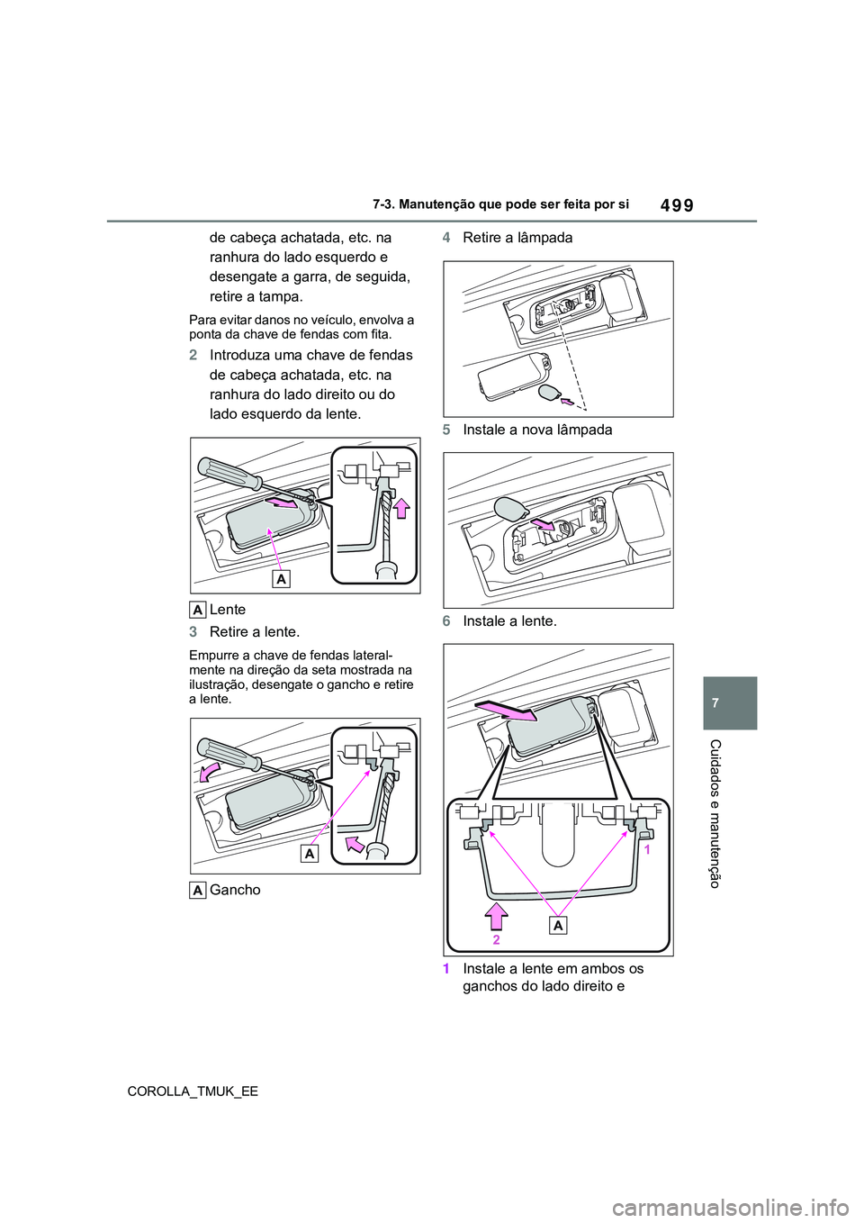 TOYOTA COROLLA HATCHBACK 2022  Manual de utilização (in Portuguese) 499
7
COROLLA_TMUK_EE7-3. Manutenção que pode ser feita por si
Cuidados e manutenção
de cabeça achatada, etc. na 
ranhura do lado esquerdo e 
desengate a garra, de seguida, 
retire a tampa.
Para 