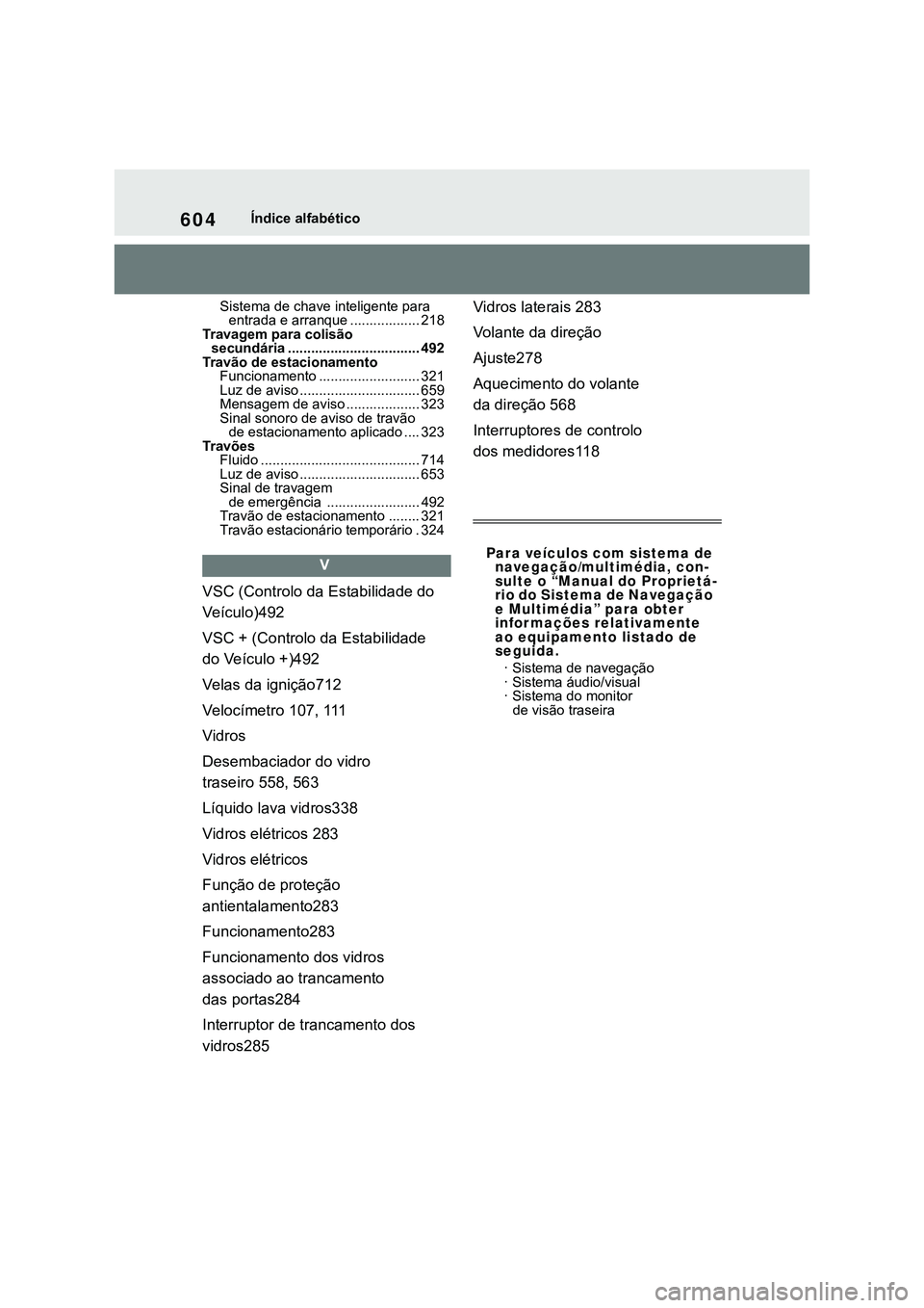 TOYOTA COROLLA HATCHBACK 2022  Manual de utilização (in Portuguese) 604Índice alfabético
Sistema de chave inteligente para 
entrada e arranque .................. 218
Travagem para colisão 
secundária .................................. 492
Travão de estacionamento
