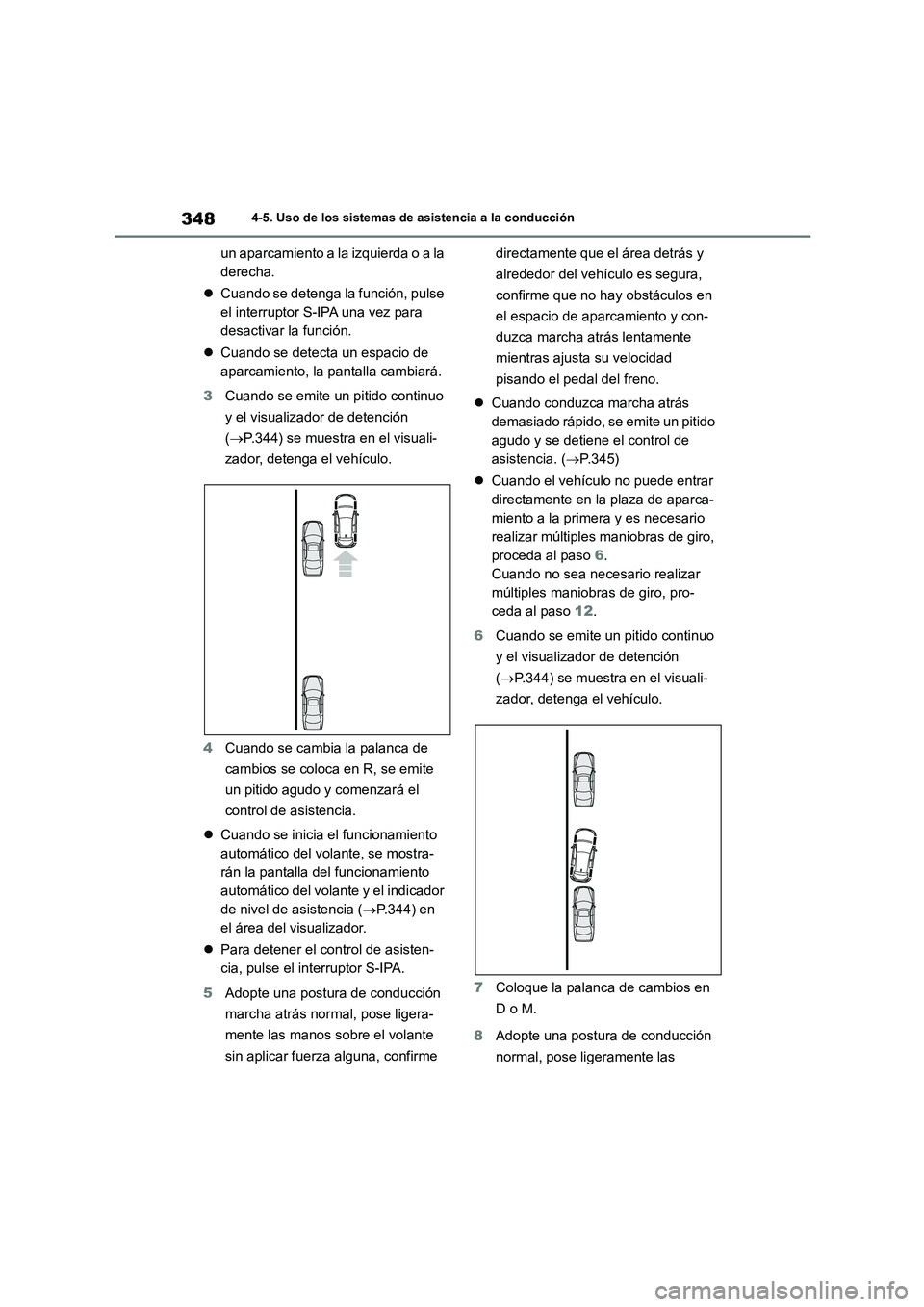 TOYOTA COROLLA HATCHBACK 2022  Manuale de Empleo (in Spanish) 3484-5. Uso de los sistemas de asistencia a la conducción
un aparcamiento a la izquierda o a la  
derecha. 
 Cuando se detenga la función, pulse  
el interruptor S-IPA una vez para 
desactivar la