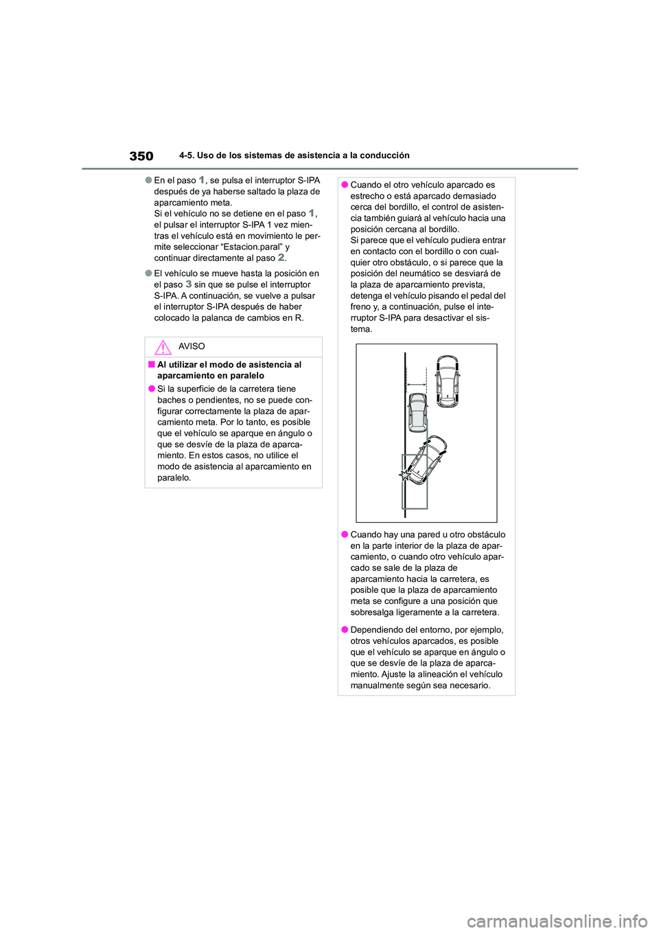 TOYOTA COROLLA HATCHBACK 2022  Manuale de Empleo (in Spanish) 3504-5. Uso de los sistemas de asistencia a la conducción
●En el paso 1, se pulsa el interruptor S-IPA  después de ya haberse saltado la plaza de  
aparcamiento meta.
Si el vehículo no se detiene