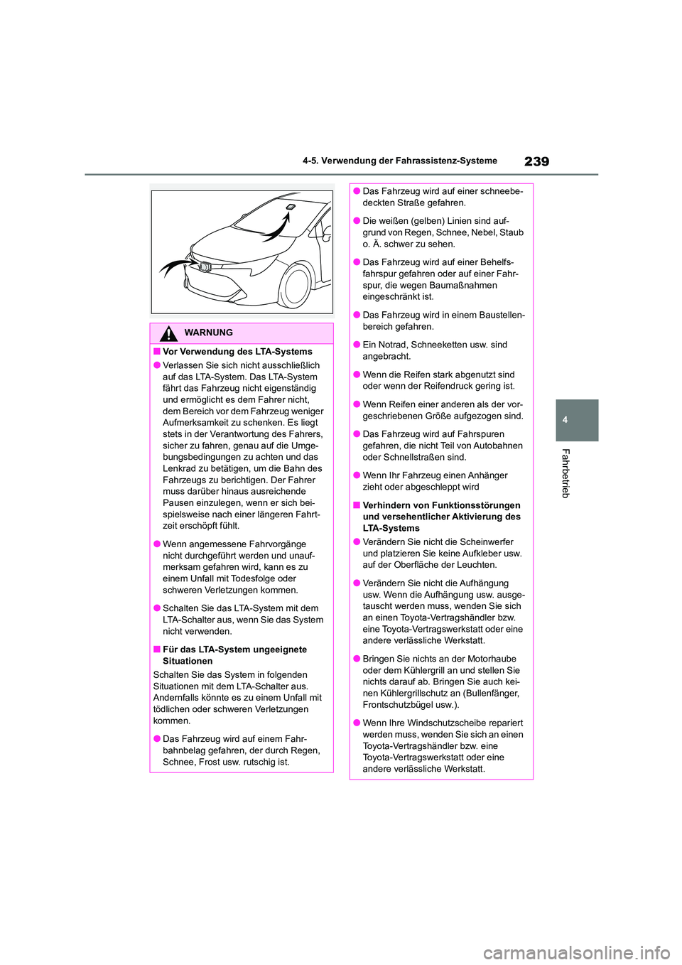 TOYOTA COROLLA HATCHBACK 2022  Betriebsanleitungen (in German) 239
4 
4-5. Verwendung der Fahrassistenz-Systeme
Fahrbetrieb
WARNUNG
■Vor Verwendung des LTA-Systems
●Verlassen Sie sich nicht ausschließlich  
auf das LTA-System. Das LTA-System  fährt das Fahr