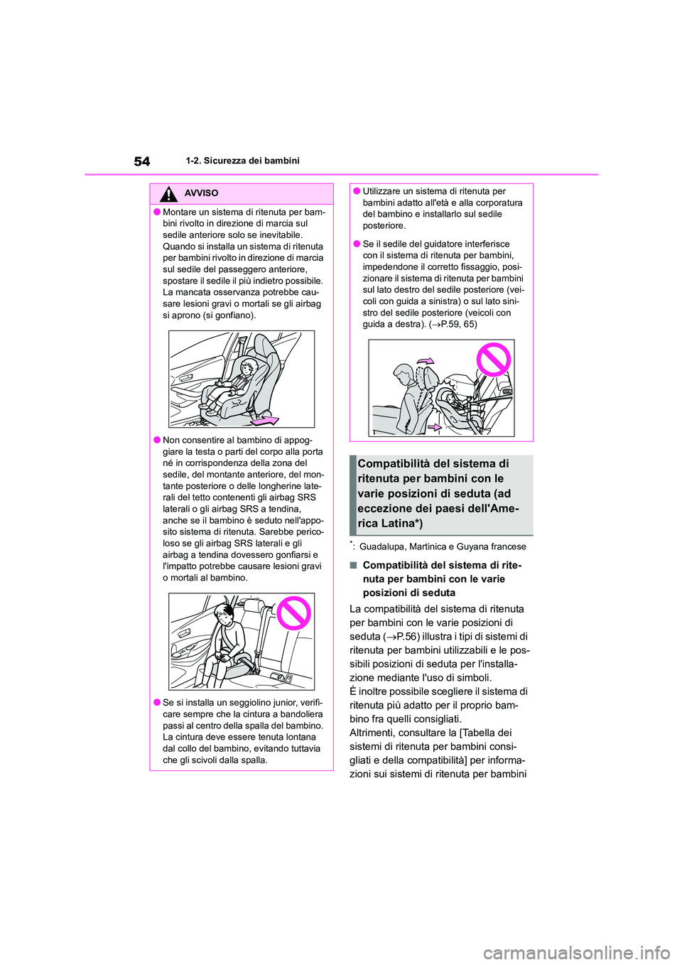 TOYOTA COROLLA HATCHBACK 2022  Manuale duso (in Italian) 541-2. Sicurezza dei bambini
*: Guadalupa, Martinica e Guyana francese
■Compatibilità del sistema di rite- 
nuta per bambini con le varie 
posizioni di seduta 
La compatibilità del sistema di rite