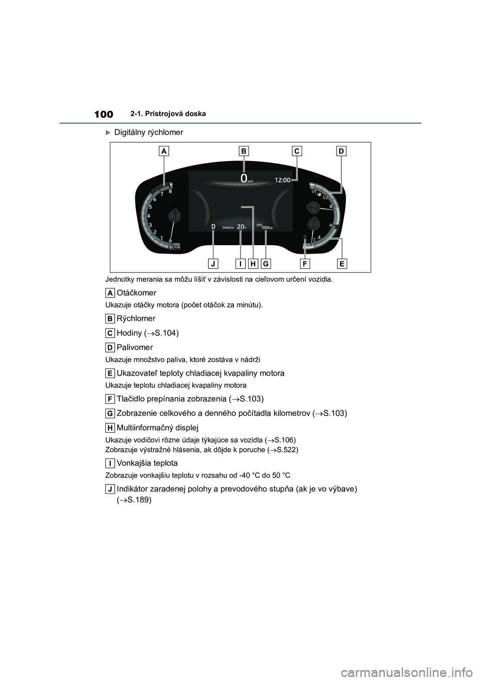 TOYOTA COROLLA HATCHBACK 2022  Návod na použitie (in Slovakian) 1002-1. Prístrojová doska
Digitálny rýchlomer
Jednotky merania sa môžu líšiť v závislosti na cieľovom určení vozidla.
Otáčkomer
Ukazuje otáčky motora (počet otáčok za minútu).
