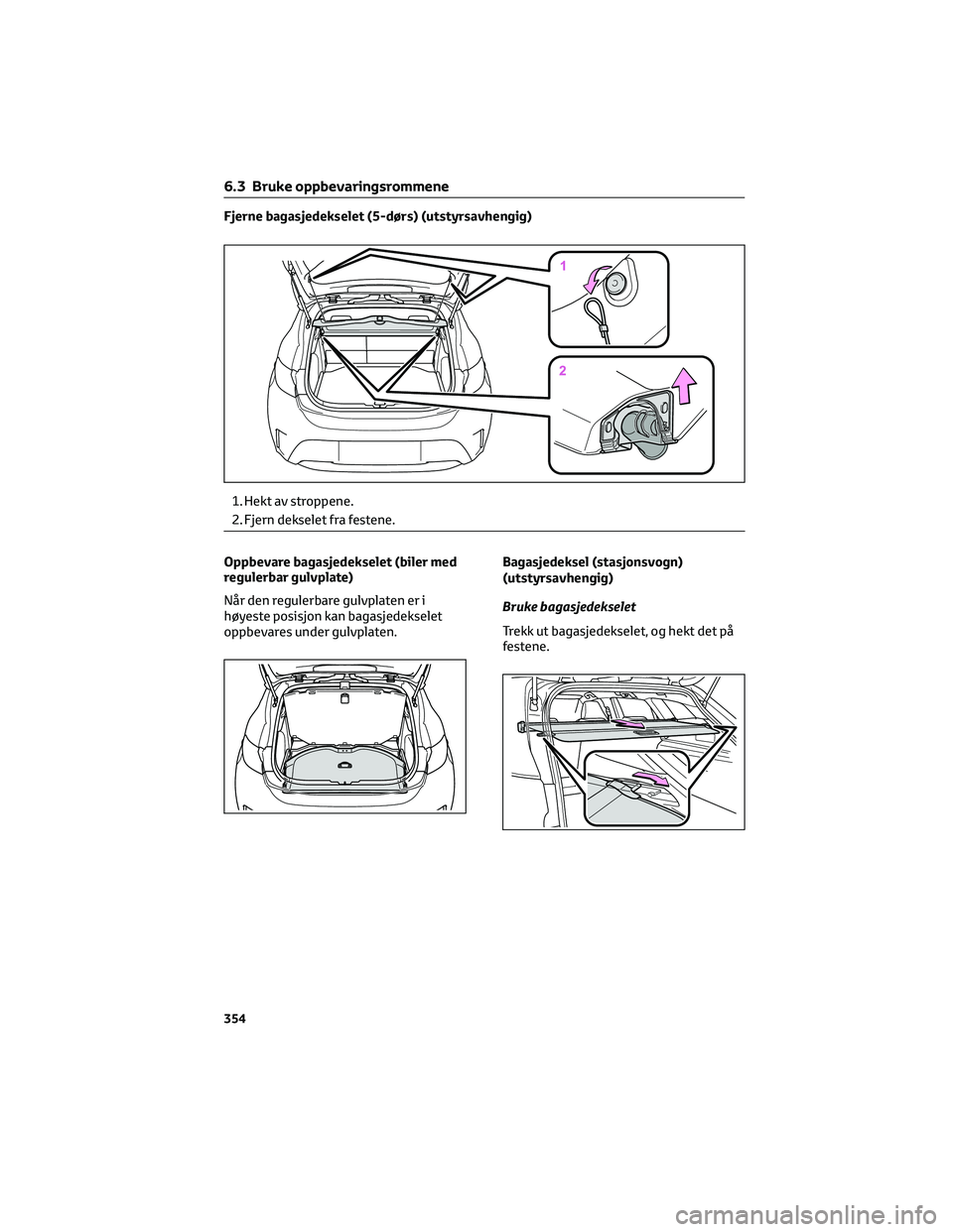TOYOTA COROLLA HATCHBACK 2022  Instruksjoner for bruk (in Norwegian) Fjerne bagasjedekselet (5-dørs) (utstyrsavhengig)
1. Hekt av stroppene.
2. Fjern dekselet fra festene.
Oppbevare bagasjedekselet (biler med
regulerbar gulvplate)
Når den regulerbare gulvplaten er i
