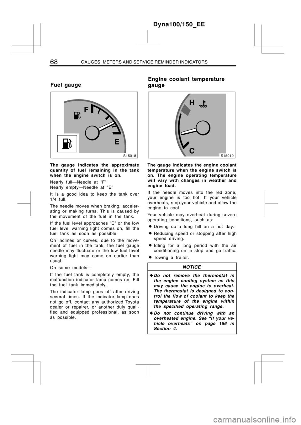 TOYOTA DYNA 100/150 2012  Owners Manual (in English) 68GAUGES, METERS AND SERVICE REMINDER INDICATORS
The gauge indicates the approximate
quantity of fuel remaining in the tank
when the engine switch is on.
Nearly full—Needle at “F”
Nearly empty