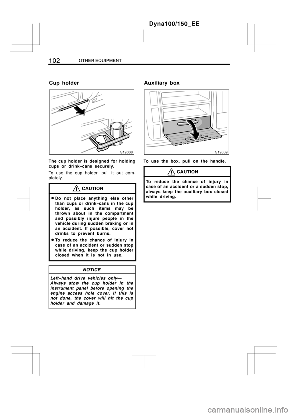 TOYOTA DYNA 100/150 2014  Owners Manual (in English) 102OTHER EQUIPMENT
The cup holder is designed for holding
cups or drink−cans securely.
To use the cup holder, pull it out com-
pletely.
CAUTION
DDo not place anything else other
than cups or drink