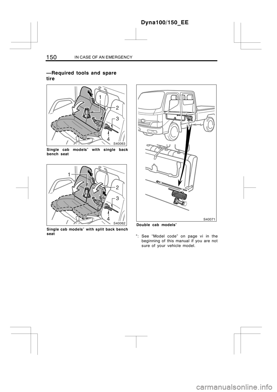 TOYOTA DYNA 100/150 2014  Owners Manual (in English) 150IN CASE OF AN EMERGENCY
Single cab modelswith single back
bench seat
Single cab modelswith split back bench
seatDouble cab models
: See “Model code” on page vi in the
beginning of this manu