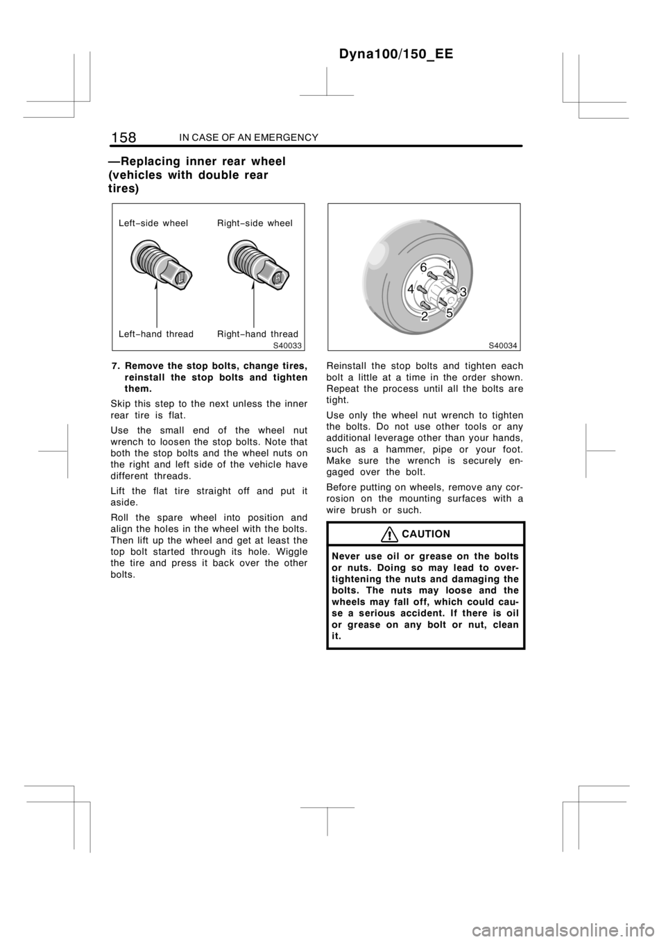TOYOTA DYNA 100/150 2014  Owners Manual (in English) 158IN CASE OF AN EMERGENCY
Left−side wheel
Right−hand thread Left−hand threadRight−side wheel
7. Remove the stop bolts, change tires,
reinstall the stop bolts and tighten
them.
Skip this step 