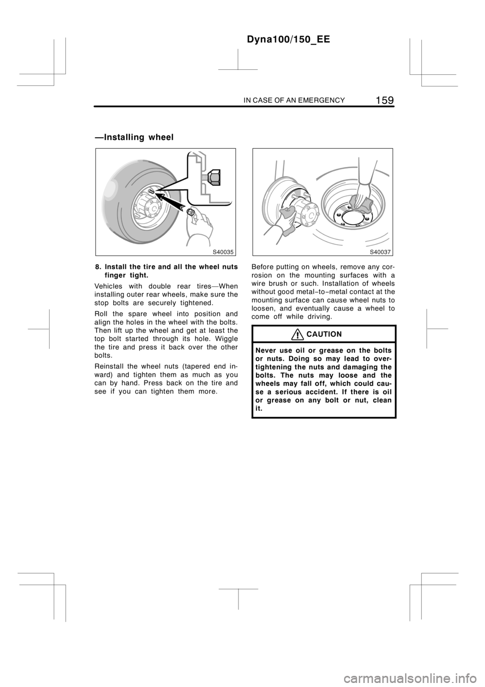 TOYOTA DYNA 100/150 2014  Owners Manual (in English) IN CASE OF AN EMERGENCY159
8. Install the tire and all the wheel nuts
finger tight.
Vehicles with double rear tires—When
installingouter rear wheels, make sure the
stop bolts are securely tightened.