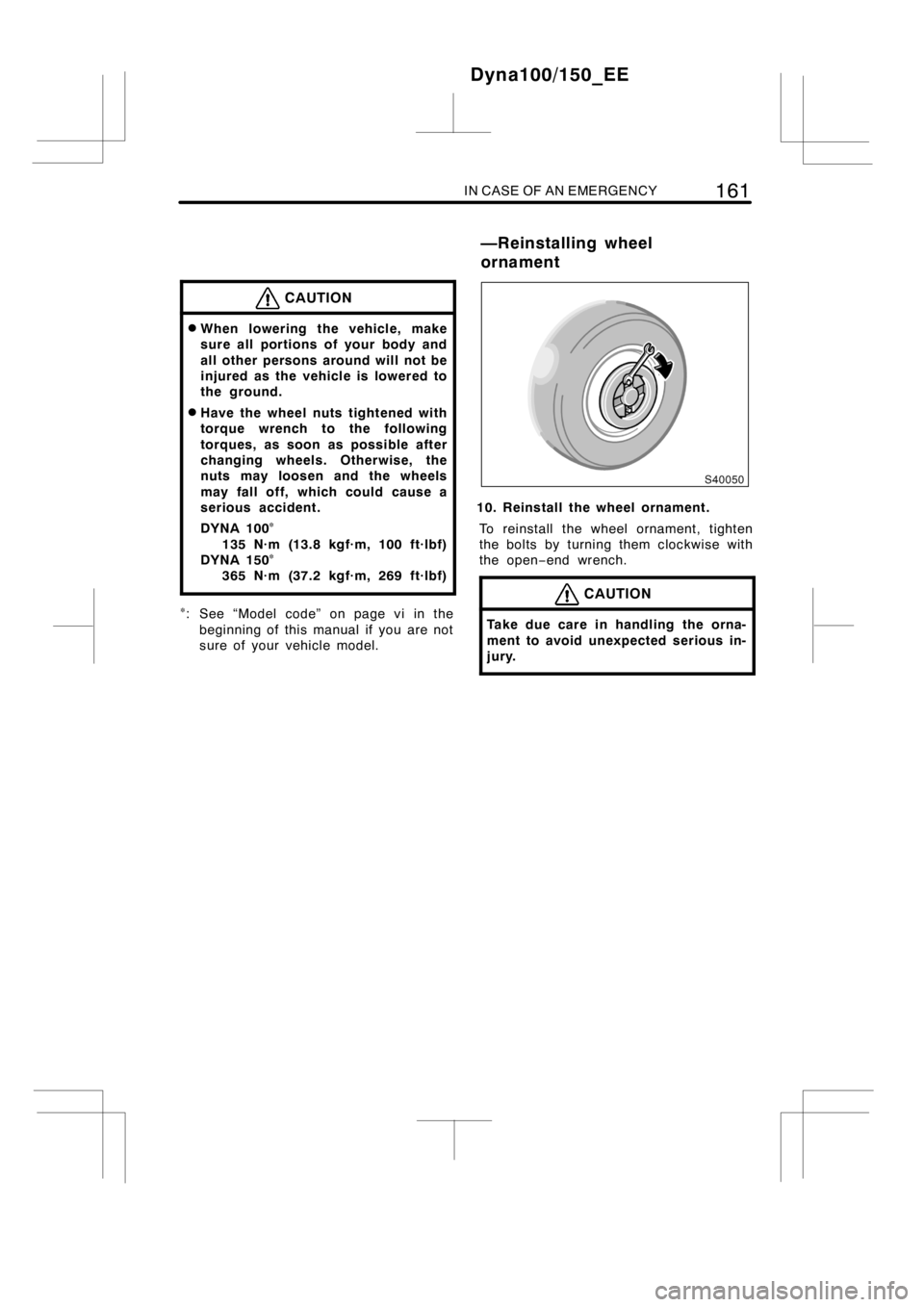 TOYOTA DYNA 100/150 2014  Owners Manual (in English) IN CASE OF AN EMERGENCY161
CAUTION
DWhen lowering the vehicle, make
sure all portions of your body and
all other persons around will not be
injured as the vehicle is lowered to
the ground.
DHave the w