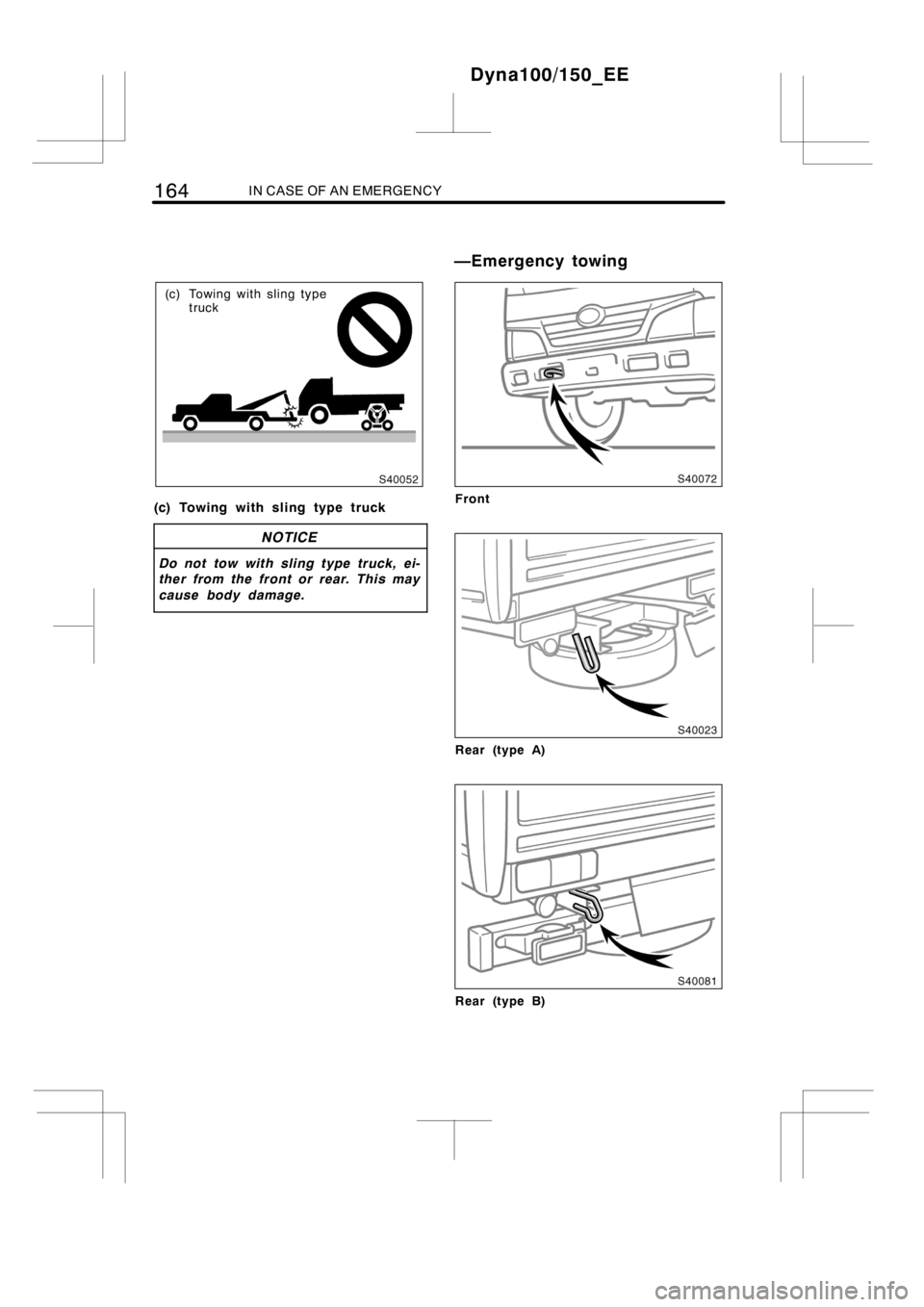 TOYOTA DYNA 100/150 2014  Owners Manual (in English) 164IN CASE OF AN EMERGENCY
(c) Towing with sling type
truck
(c) Towing with sling type truck
NOTICE
Do not tow with sling type truck, ei-
ther from the front or rear. This may
cause body damage.
Front