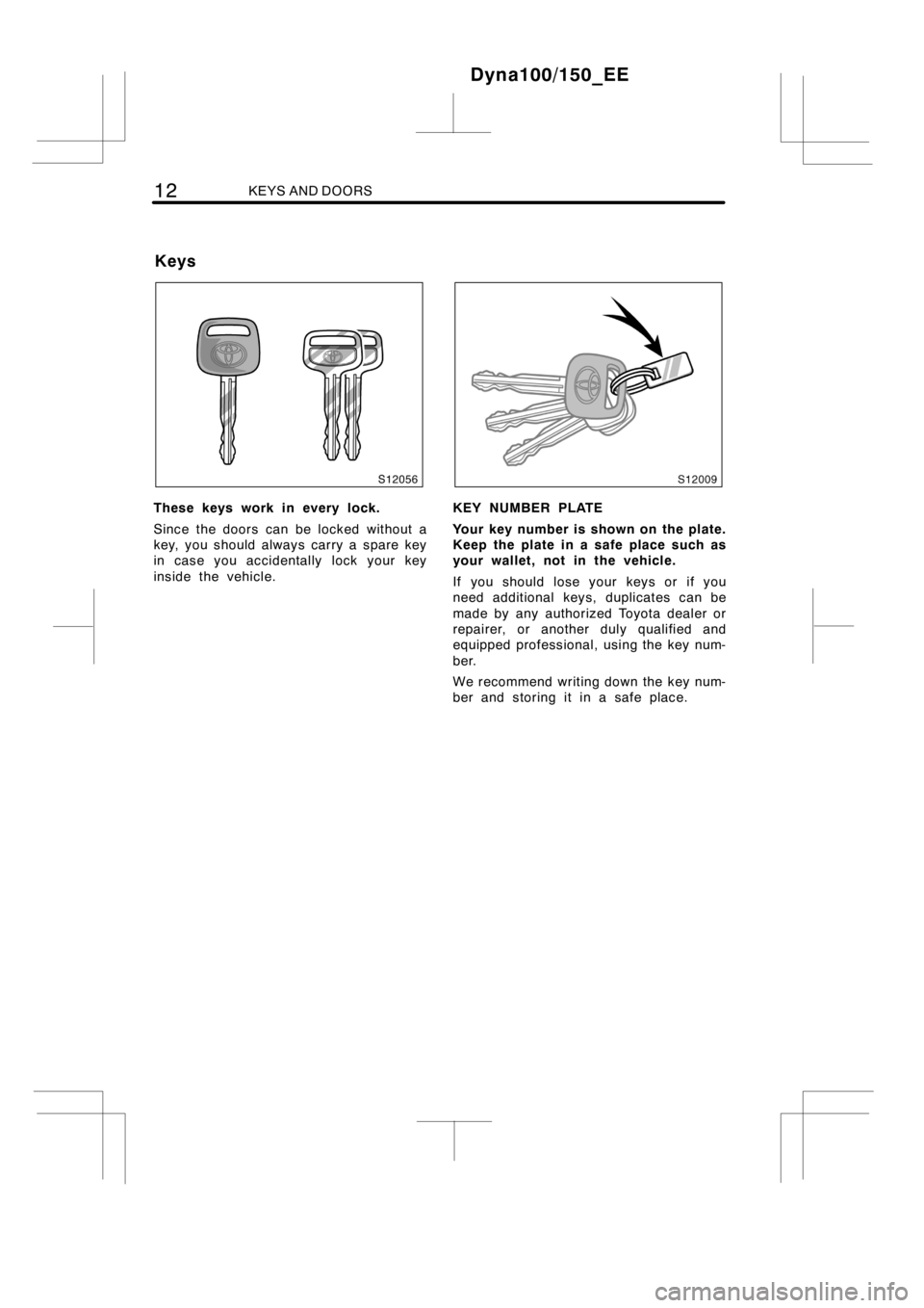 TOYOTA DYNA 100/150 2014  Owners Manual (in English) 12KEYS AND DOORS
These keys work in every lock.
Since the doors can be locked without a
key, you should always carry a spare key
in case you accidentally lock your key
inside the vehicle.KEY NUMBER PL