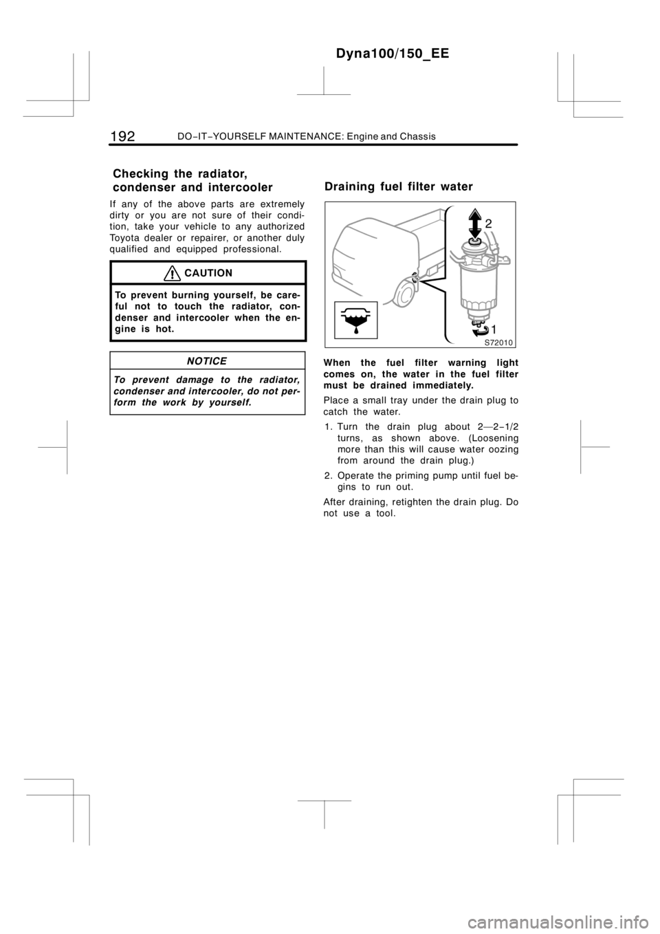 TOYOTA DYNA 100/150 2014  Owners Manual (in English) 192DO−IT−YOURSELF MAINTENANCE: Engine and Chassis
If any of the above parts are extremely
dirty or you are not sure of their condi-
tion, take your vehicle to any authorized
Toyota dealer or repai