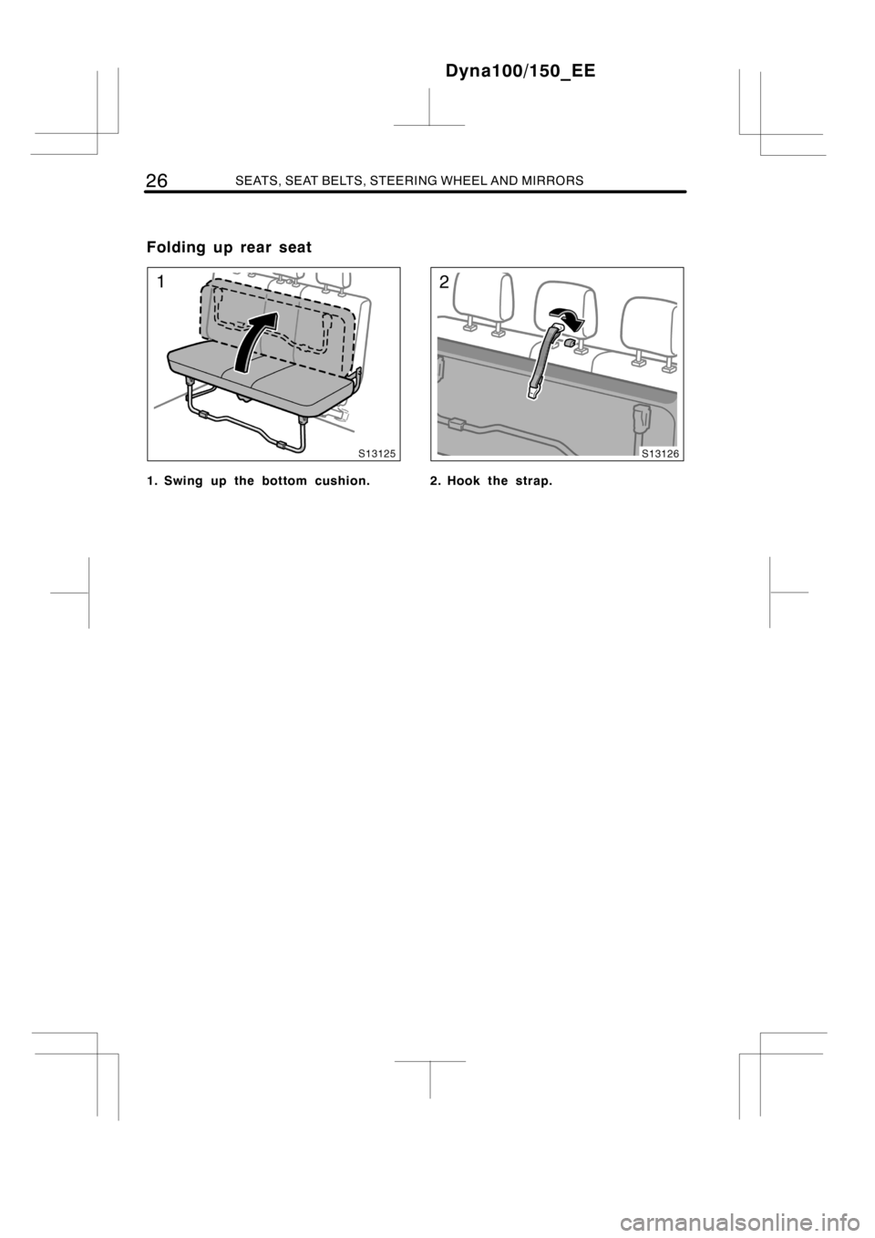 TOYOTA DYNA 100/150 2014  Owners Manual (in English) 26SEATS, SEAT BELTS, STEERING WHEEL AND MIRRORS
1. Swing up the bottom cushion.2. Hook the strap.
Dyna100/150_EE
Folding up rear seat 