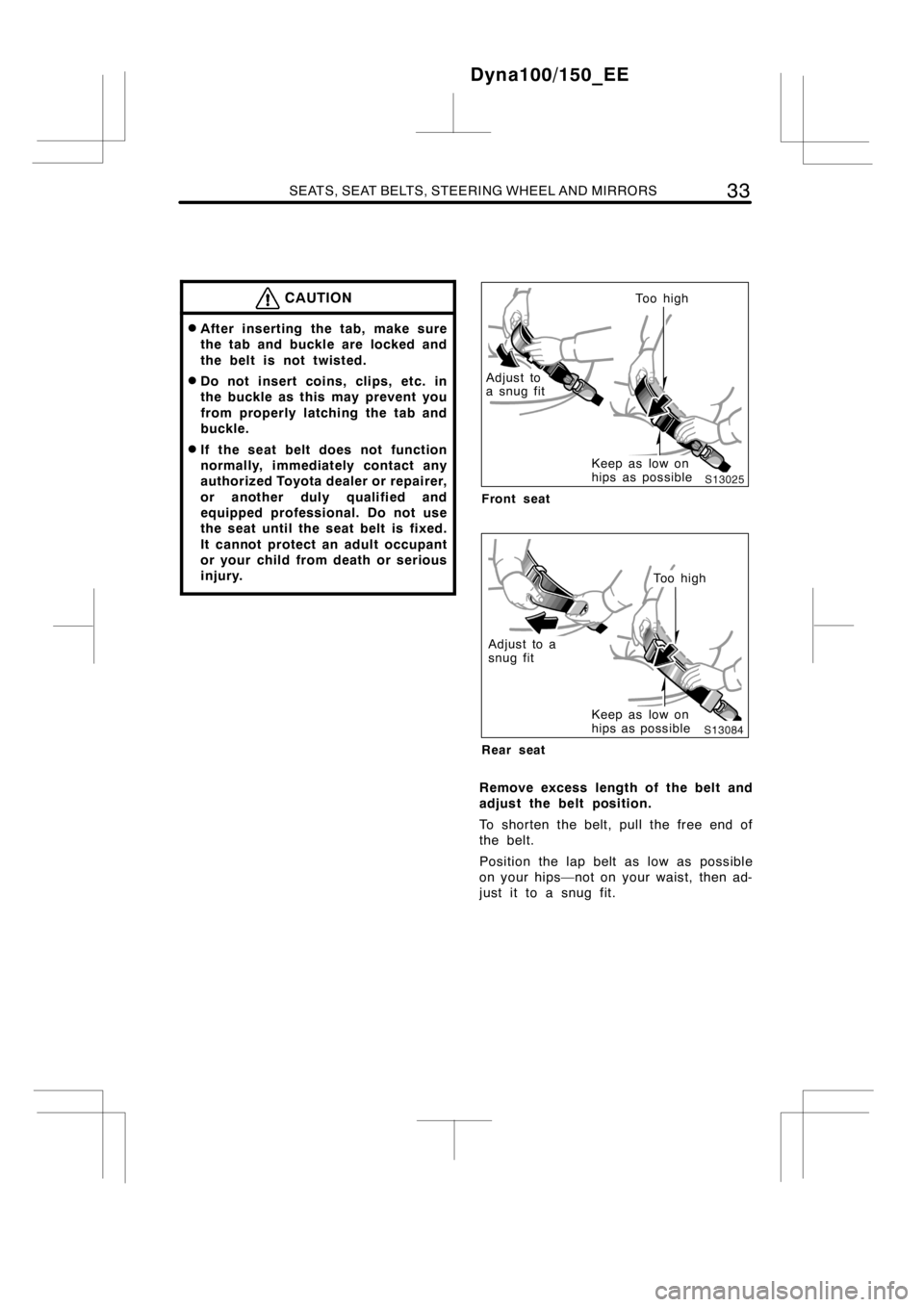 TOYOTA DYNA 100/150 2014  Owners Manual (in English) SEATS, SEAT BELTS, STEERING WHEEL AND MIRRORS33
CAUTION
DAfter inserting the tab, make sure
the tab and buckle are locked and
the belt is not twisted.
DDo not insert coins, clips, etc. in
the buckle a