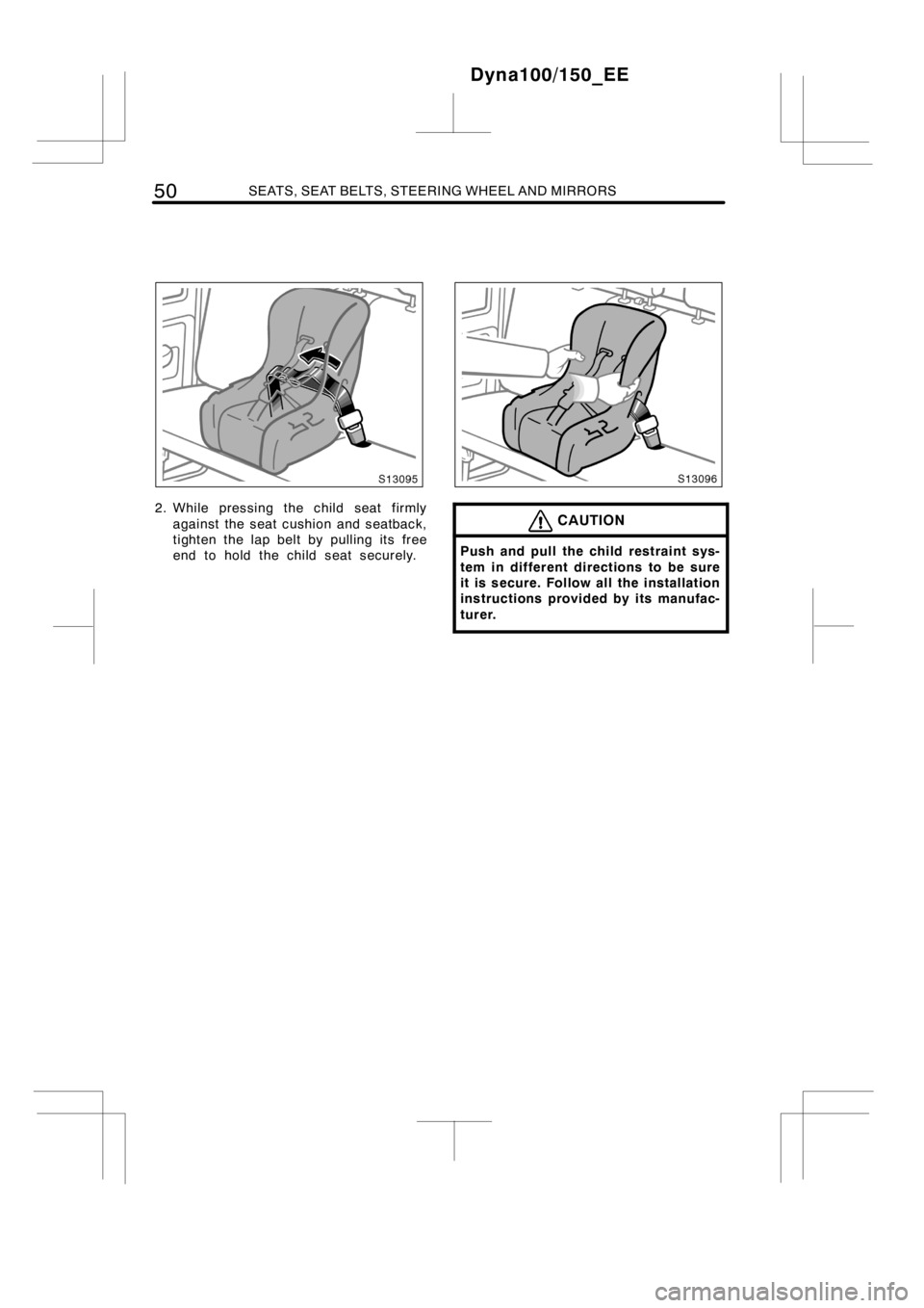 TOYOTA DYNA 100/150 2014  Owners Manual (in English) 50SEATS, SEAT BELTS, STEERING WHEEL AND MIRRORS
2. While pressing the child seat firmly
against the seat cushion and seatback,
tighten the lap belt by pulling its free
end to hold the child seat secur