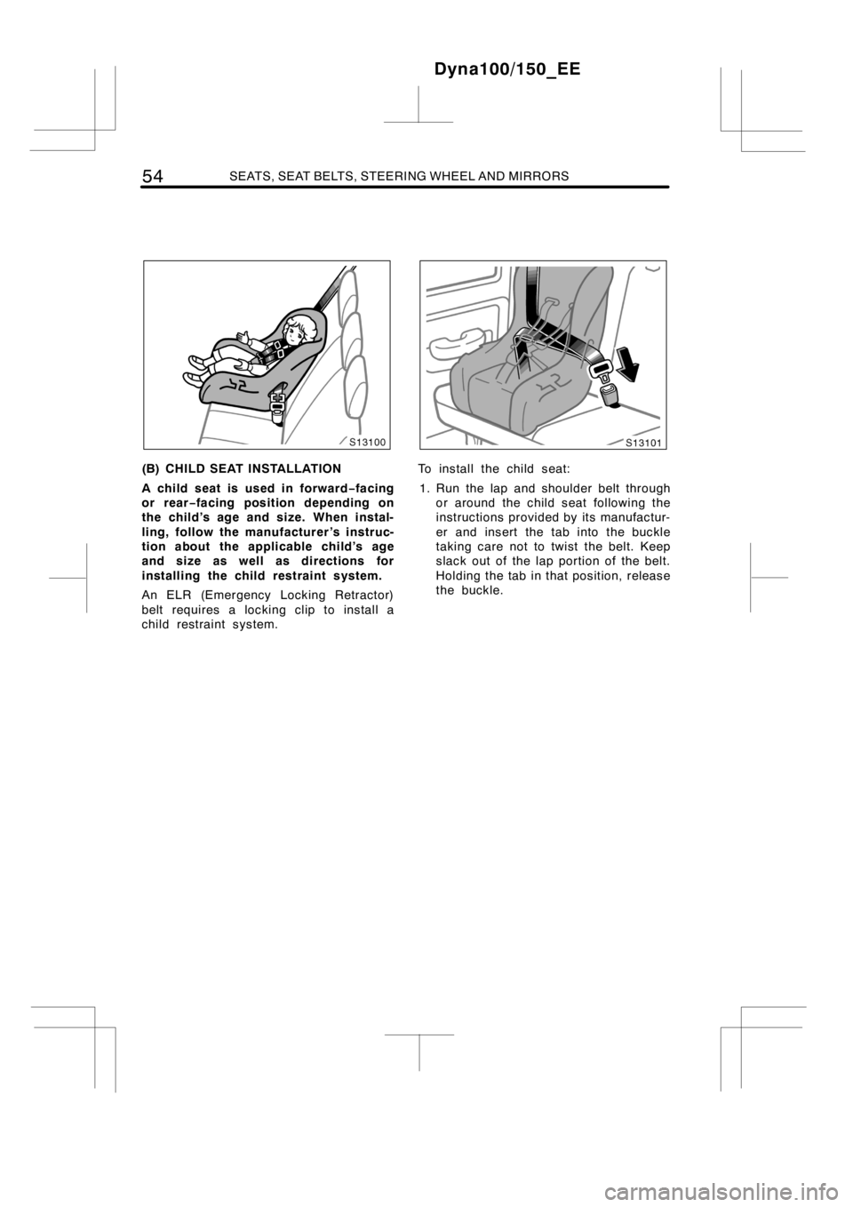 TOYOTA DYNA 100/150 2014  Owners Manual (in English) 54SEATS, SEAT BELTS, STEERING WHEEL AND MIRRORS
(B) CHILD SEAT INSTALLATION
A child seat is used in forward−facing
or rear−facing position depending on
the child’s age and size. When instal-
lin