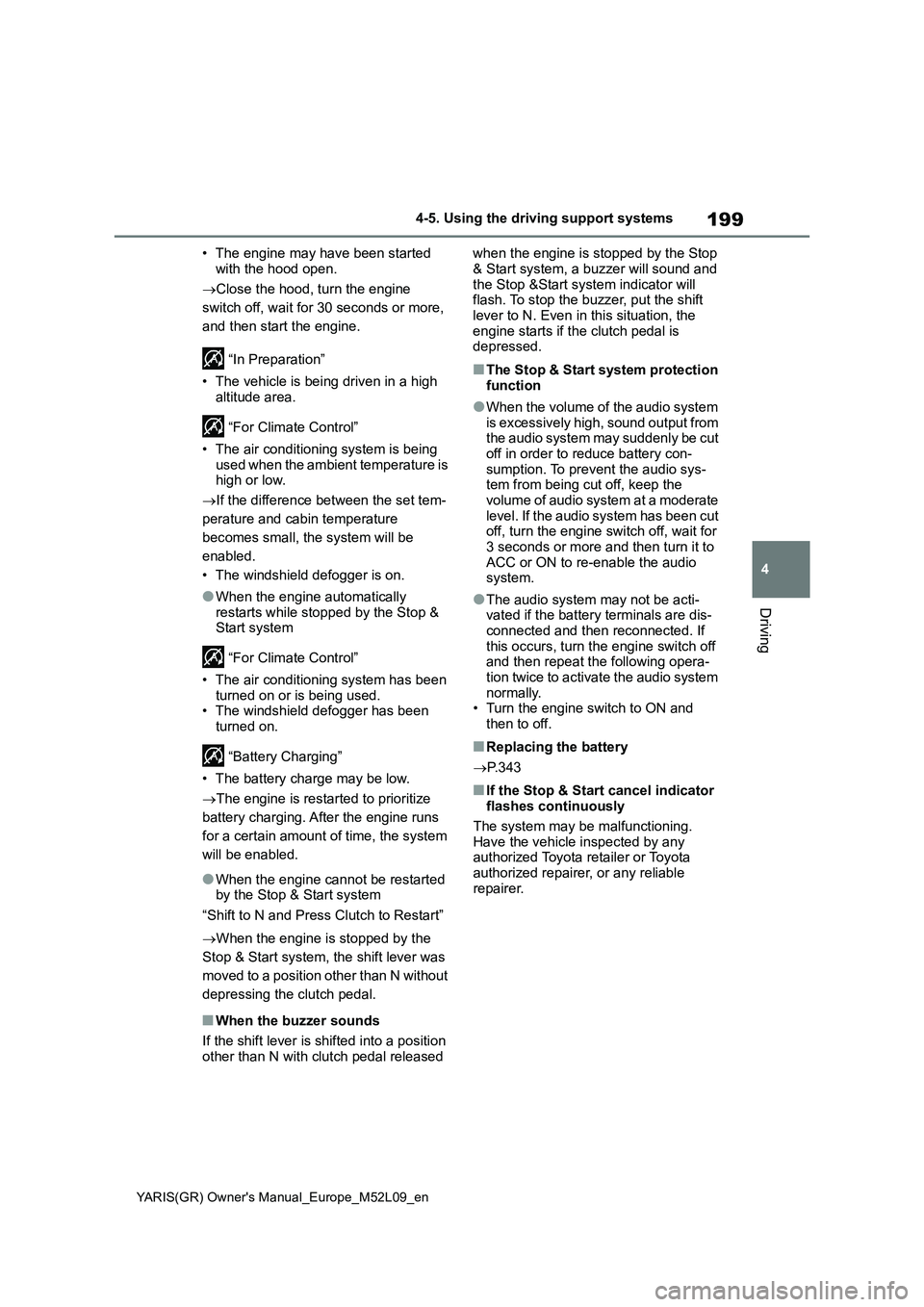 TOYOTA GR YARIS 2020  Owners Manual (in English) 199
4
YARIS(GR) Owner's Manual_Europe_M52L09_en
4-5. Using the driving support systems
Driving
• The engine may have been started 
with the hood open.
Close the hood, turn the engine 
switch 