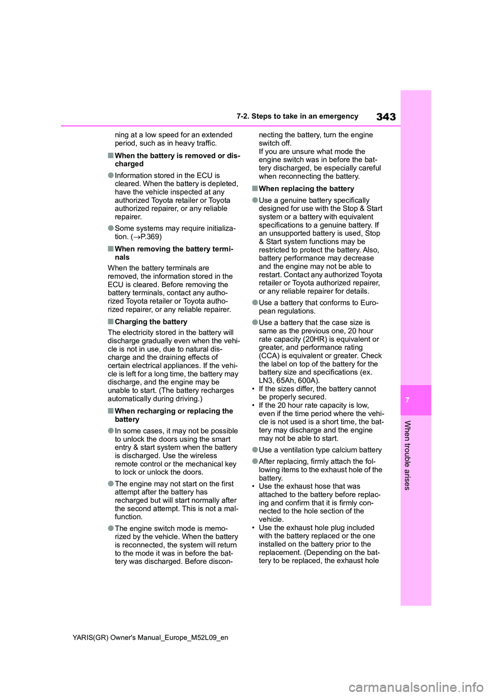 TOYOTA GR YARIS 2020  Owners Manual (in English) 343
7
YARIS(GR) Owners Manual_Europe_M52L09_en
7-2. Steps to take in an emergency
When trouble arises
ning at a low speed for an extended  
period, such as in heavy traffic.
■When the battery is re