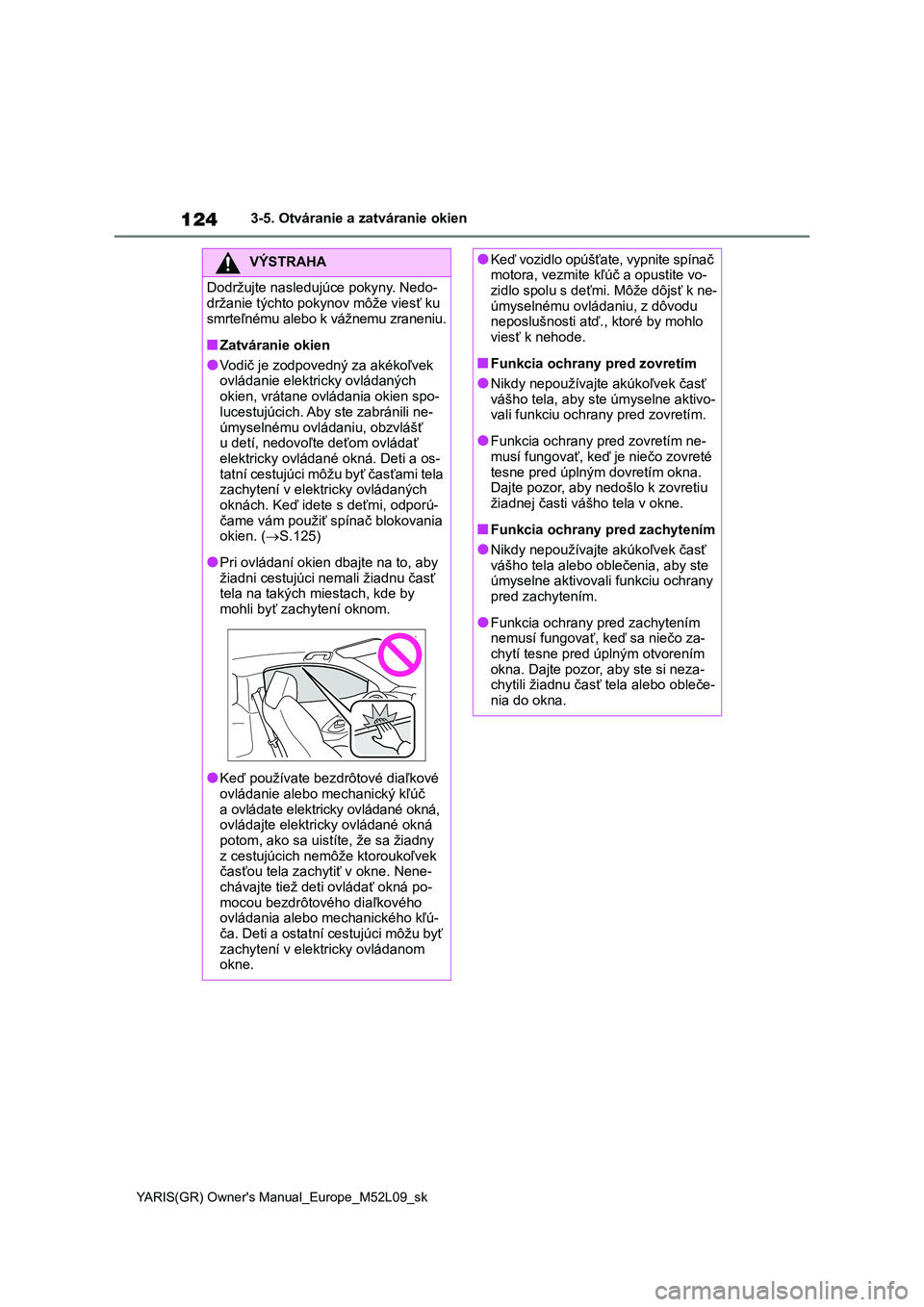 TOYOTA GR YARIS 2020  Návod na použitie (in Slovakian) 124
YARIS(GR) Owner's Manual_Europe_M52L09_sk
3-5. Otváranie a zatváranie okien
VÝSTRAHA
Dodržujte nasledujúce pokyny. Nedo- 
držanie týchto pokyn ov môže viesť ku  
smrteľnému alebo k