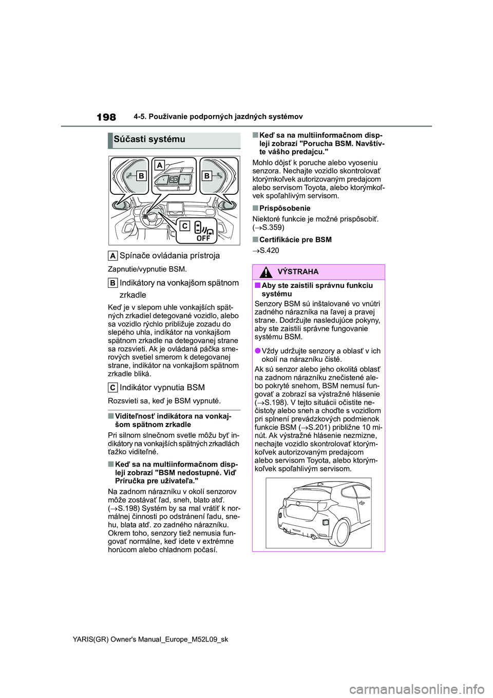 TOYOTA GR YARIS 2020  Návod na použitie (in Slovakian) 198
YARIS(GR) Owner's Manual_Europe_M52L09_sk
4-5. Používanie podporných jazdných systémov
Spínače ovládania prístroja
Zapnutie/vypnutie BSM.
Indikátory na vonkajšom spätnom  
zrkadle
