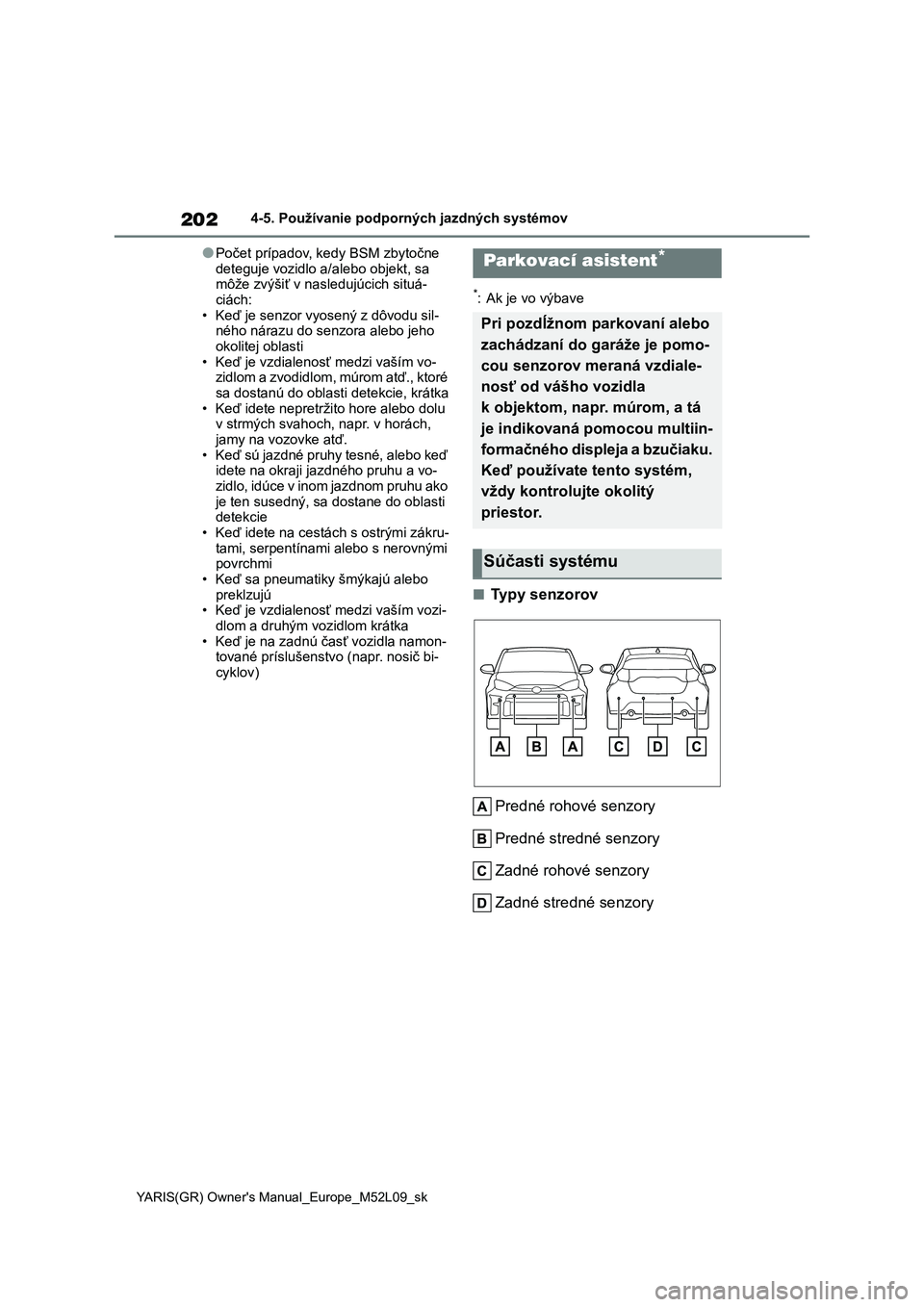 TOYOTA GR YARIS 2020  Návod na použitie (in Slovakian) 202
YARIS(GR) Owner's Manual_Europe_M52L09_sk
4-5. Používanie podporných jazdných systémov
●Počet prípadov, kedy BSM zbytočne  
deteguje vozidlo a/alebo objekt, sa  môže zvýšiť v na
