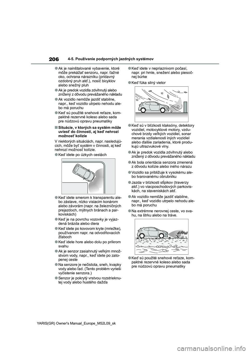TOYOTA GR YARIS 2020  Návod na použitie (in Slovakian) 206
YARIS(GR) Owner's Manual_Europe_M52L09_sk
4-5. Používanie podporných jazdných systémov
●Ak je nainštalované vybavenie, ktoré  
môže prekážať senzoru, napr. ťažné  oko, ochran