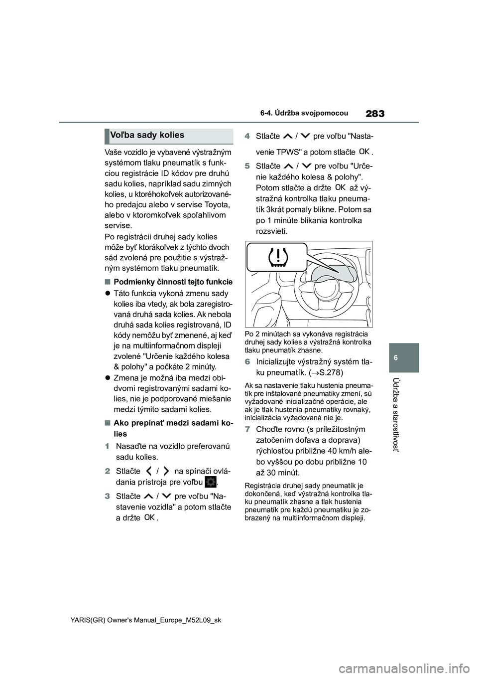 TOYOTA GR YARIS 2020  Návod na použitie (in Slovakian) 283
6
YARIS(GR) Owner's Manual_Europe_M52L09_sk
6-4. Údržba svojpomocou
Údržba a starostlivosť
Vaše vozidlo je vybavené výstražným  
systémom tlaku pneumatík s funk-
ciou registrácie 