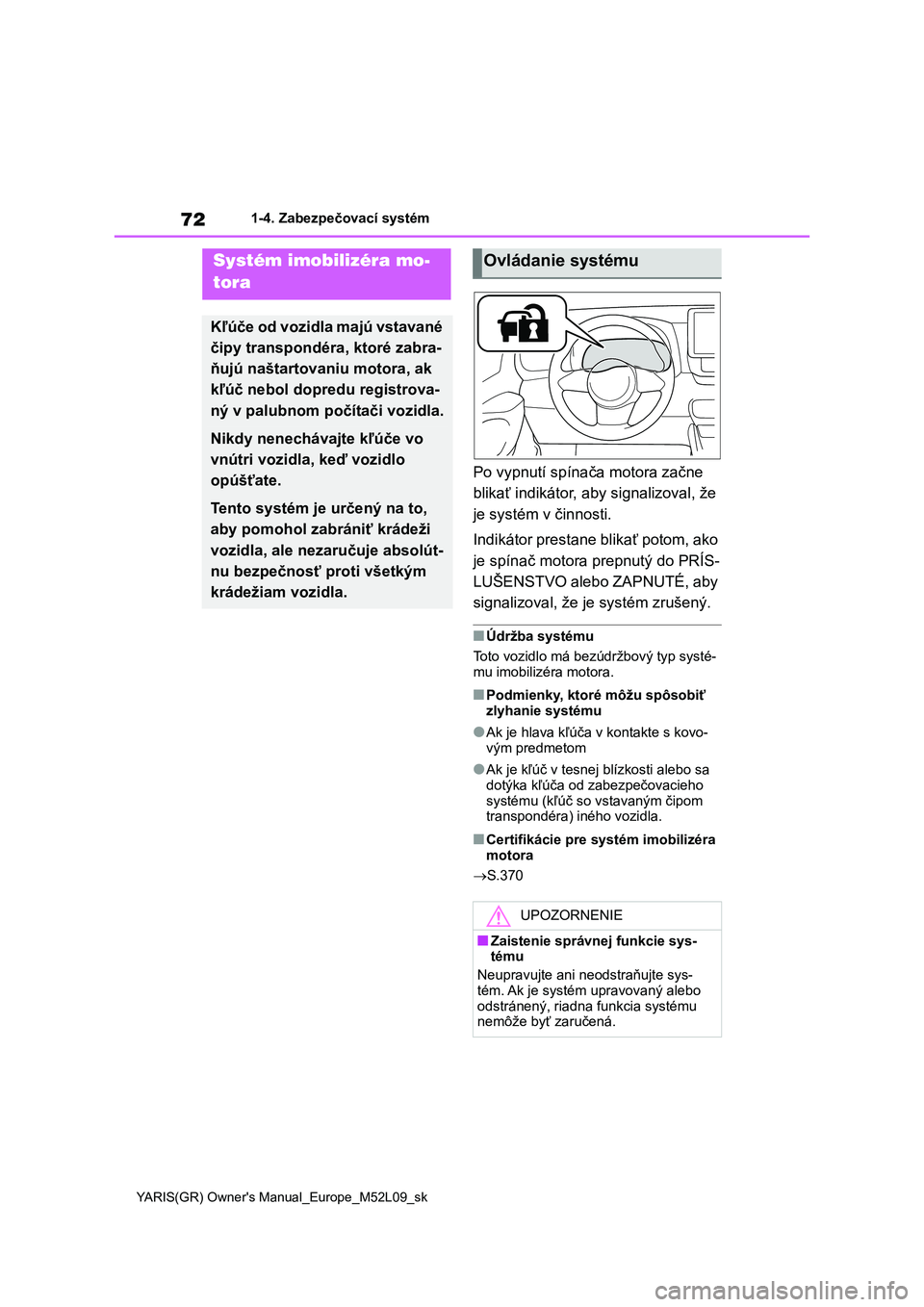 TOYOTA GR YARIS 2020 Návod na použitie (in Slovakian) 72
YARIS(GR) Owner's Manual_Europe_M52L09_sk
1-4. Zabezpečovací systém
1-4.Zabezpečovací systém
Po vypnutí spínača motora začne
blikať indikátor, aby signalizoval, že
je systém v TOYOTA GR YARIS 2020 Návod na použitie (in Slovakian) 72
YARIS(GR) Owner's Manual_Europe_M52L09_sk
1-4. Zabezpečovací systém
1-4.Zabezpečovací systém
Po vypnutí spínača motora začne
blikať indikátor, aby signalizoval, že
je systém v