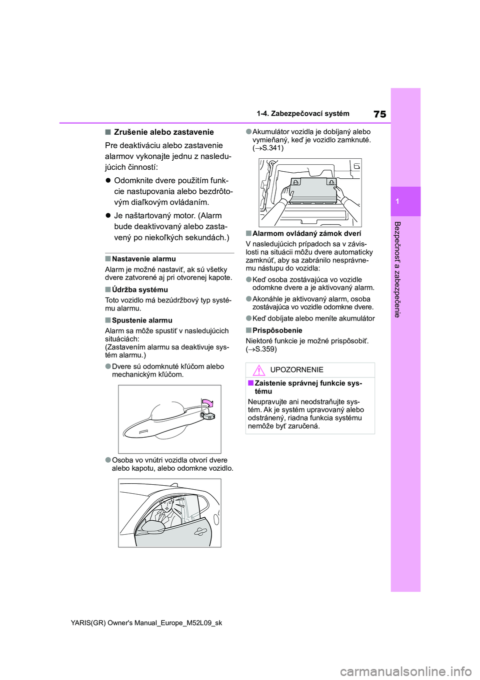 TOYOTA GR YARIS 2020 Návod na použitie (in Slovakian) 75
1
YARIS(GR) Owner's Manual_Europe_M52L09_sk
1-4. Zabezpečovací systém
Bezpečnosť a zabezpečenie
■Zrušenie alebo zastavenie
Pre deaktiváciu alebo zastavenie
alarmov vykonajte jednu TOYOTA GR YARIS 2020 Návod na použitie (in Slovakian) 75
1
YARIS(GR) Owner's Manual_Europe_M52L09_sk
1-4. Zabezpečovací systém
Bezpečnosť a zabezpečenie
■Zrušenie alebo zastavenie
Pre deaktiváciu alebo zastavenie
alarmov vykonajte jednu