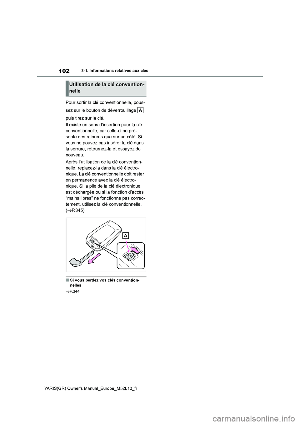 TOYOTA GR YARIS 2020  Notices Demploi (in French) 102
YARIS(GR) Owners Manual_Europe_M52L10_fr
3-1. Informations relatives aux clés
Pour sortir la clé conventionnelle, pous- 
sez sur le bouton de déverrouillage   
puis tirez sur la clé. 
Il exis
