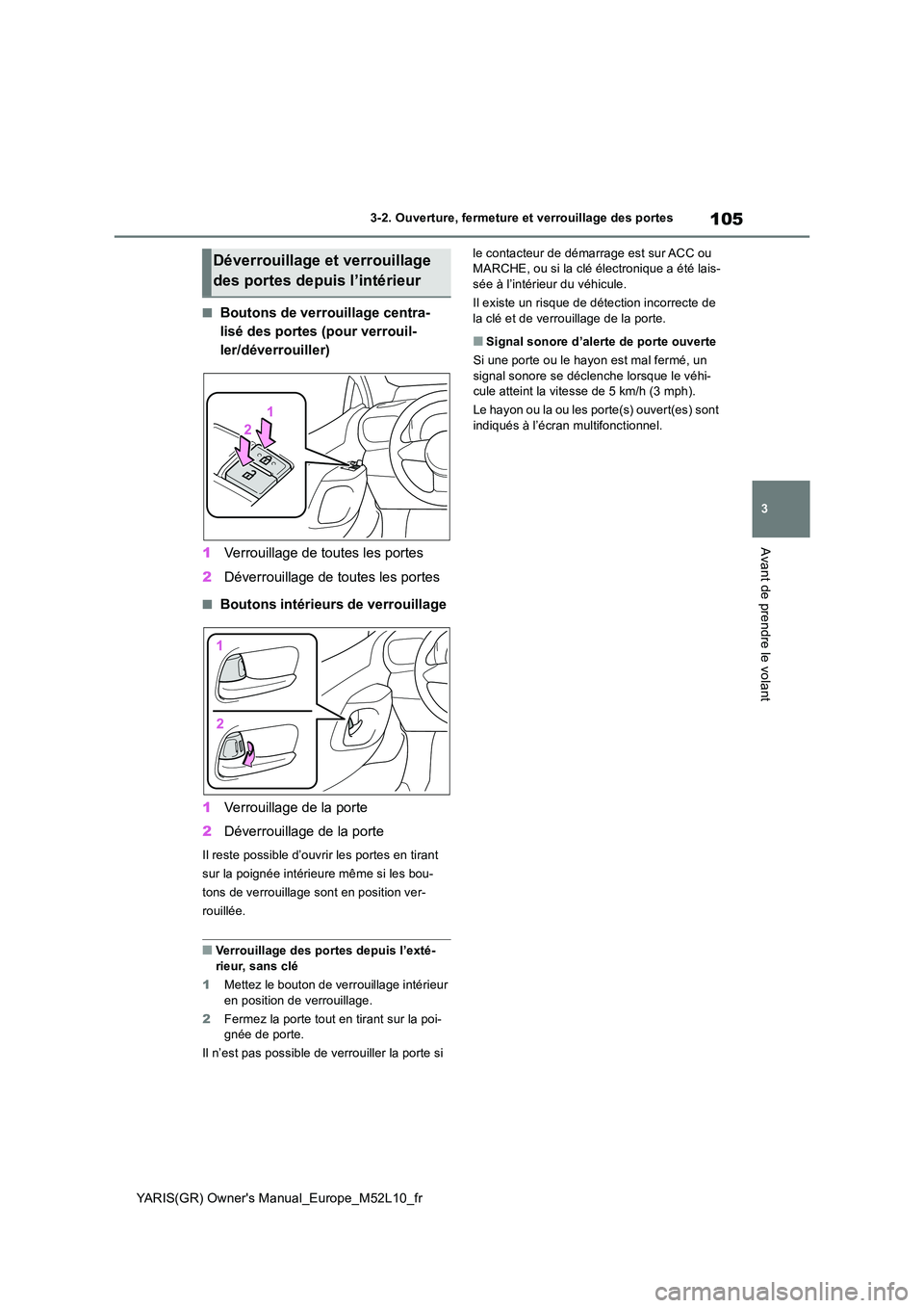 TOYOTA GR YARIS 2020  Notices Demploi (in French) 105
3
YARIS(GR) Owners Manual_Europe_M52L10_fr
3-2. Ouverture, fermeture et verrouillage des portes
Avant de prendre le volant
■Boutons de verrouillage centra- 
lisé des portes (pour verrouil-
ler