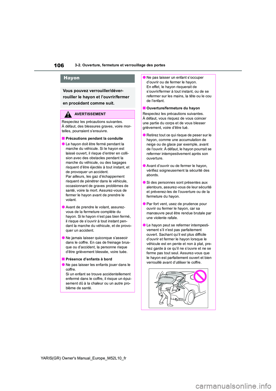 TOYOTA GR YARIS 2020  Notices Demploi (in French) 106
YARIS(GR) Owners Manual_Europe_M52L10_fr
3-2. Ouverture, fermeture et verrouillage des portes
Hayon
Vous pouvez verrouiller/déver- 
rouiller le hayon et l’ouvrir/fermer  
en procédant comme s