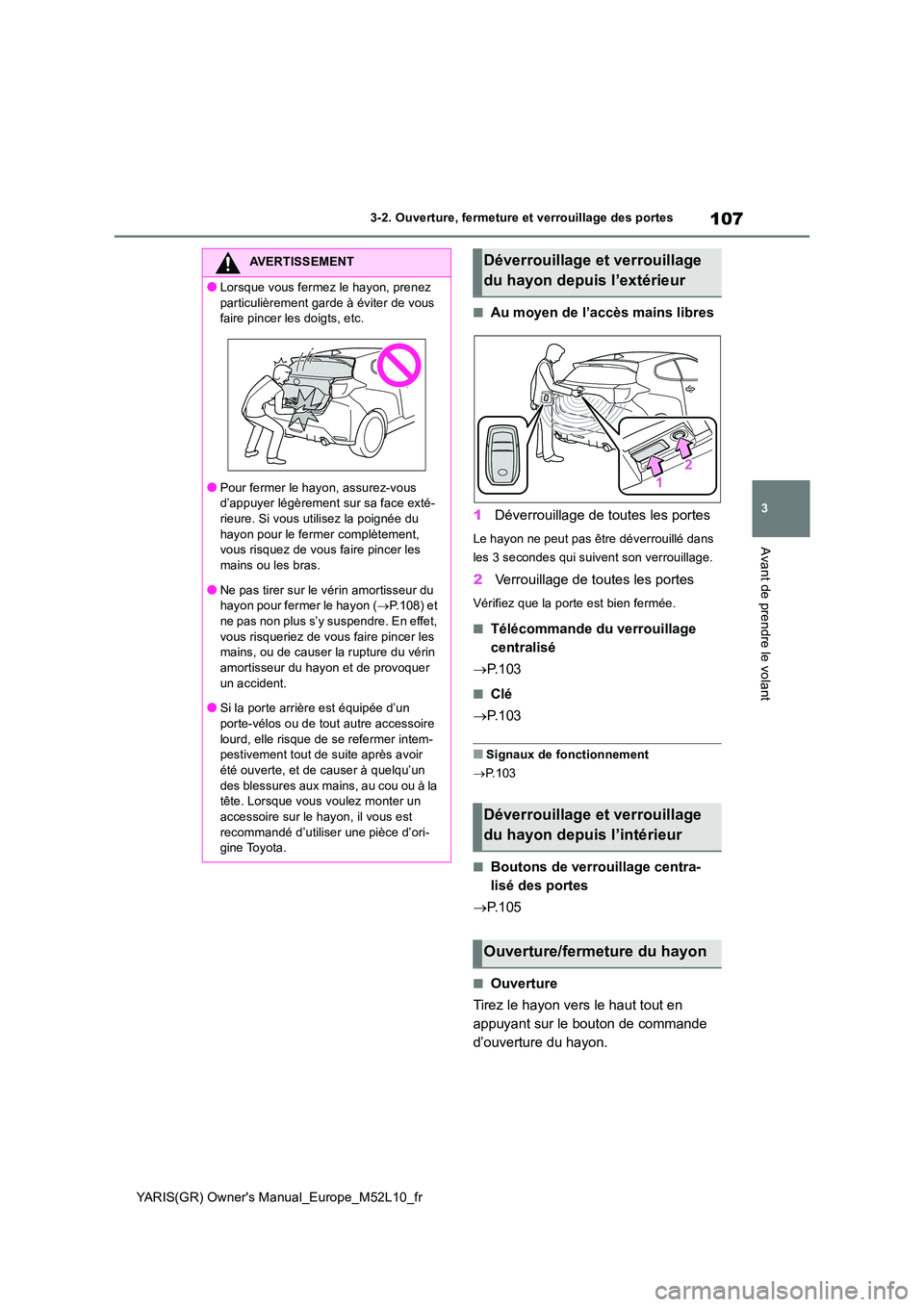 TOYOTA GR YARIS 2020  Notices Demploi (in French) 107
3
YARIS(GR) Owners Manual_Europe_M52L10_fr
3-2. Ouverture, fermeture et verrouillage des portes
Avant de prendre le volant
■Au moyen de l’accès mains libres 
1 Déverrouillage de toutes les 