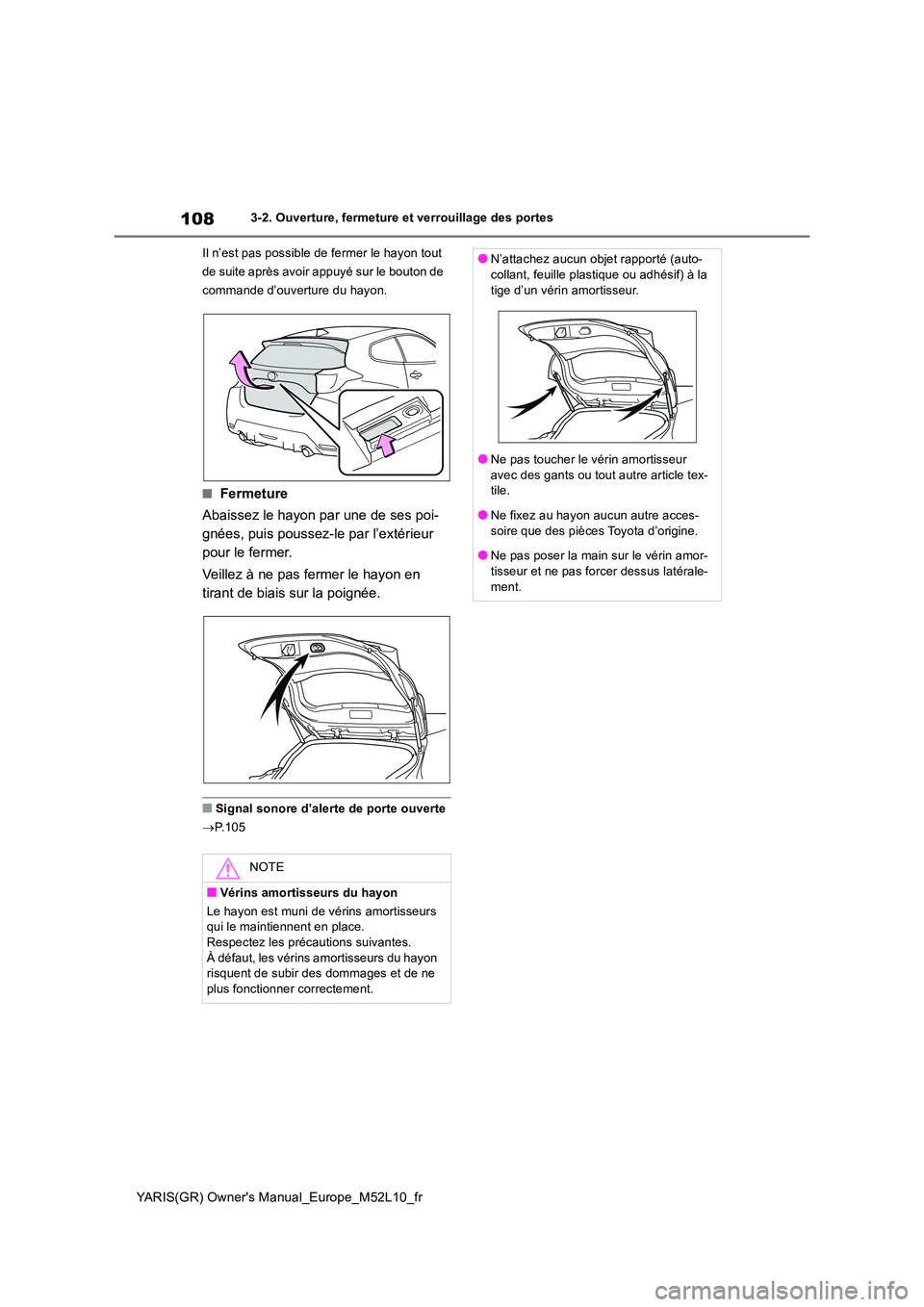 TOYOTA GR YARIS 2020  Notices Demploi (in French) 108
YARIS(GR) Owners Manual_Europe_M52L10_fr
3-2. Ouverture, fermeture et verrouillage des portes 
Il n’est pas possible de fermer le hayon tout  
de suite après avoir appuyé sur le bouton de 
co