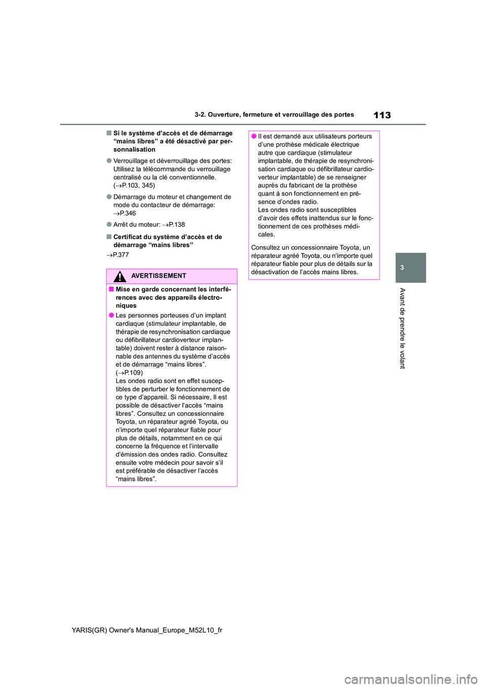 TOYOTA GR YARIS 2020  Notices Demploi (in French) 113
3
YARIS(GR) Owners Manual_Europe_M52L10_fr
3-2. Ouverture, fermeture et verrouillage des portes
Avant de prendre le volant
■Si le système d’accès et de démarrage  “mains libres” a ét
