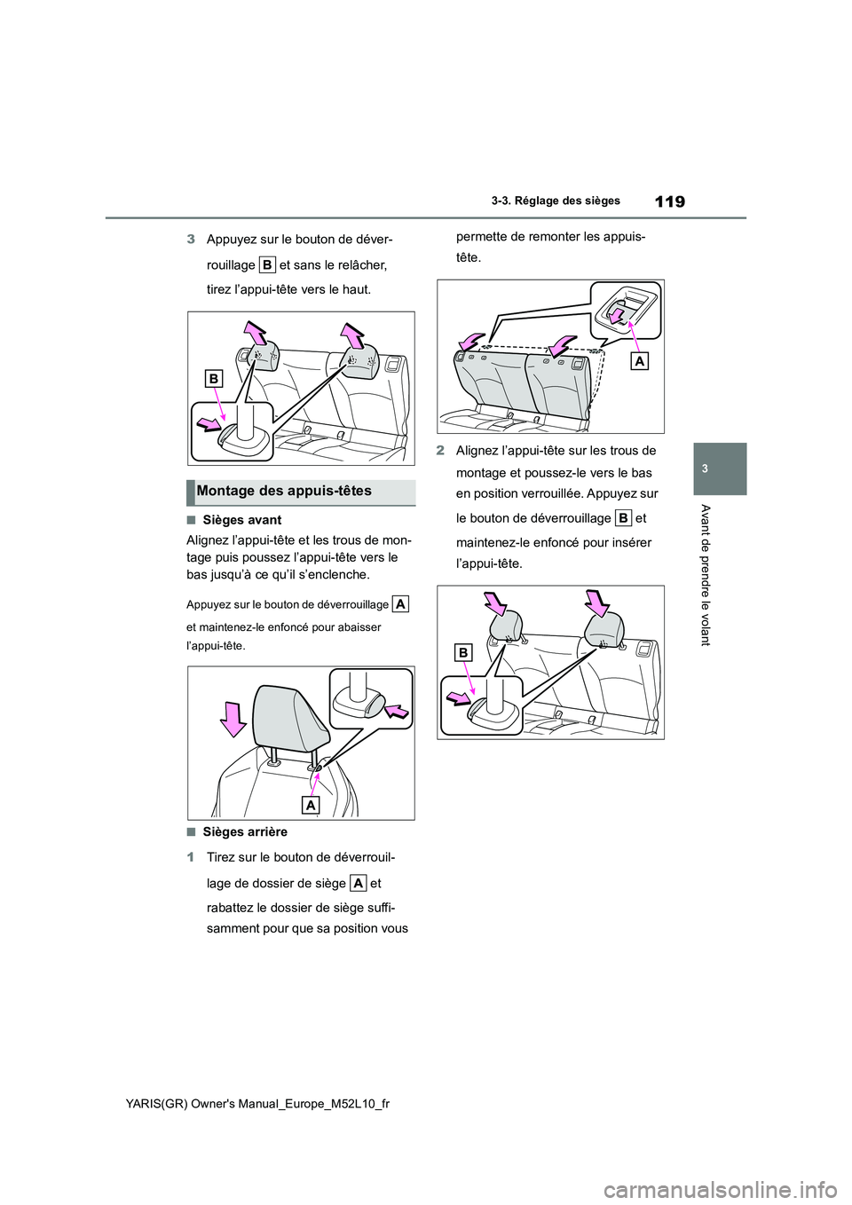 TOYOTA GR YARIS 2020  Notices Demploi (in French) 119
3
YARIS(GR) Owners Manual_Europe_M52L10_fr
3-3. Réglage des sièges
Avant de prendre le volant
3Appuyez sur le bouton de déver- 
rouillage   et sans le relâcher,  
tirez l’appui-tête vers l