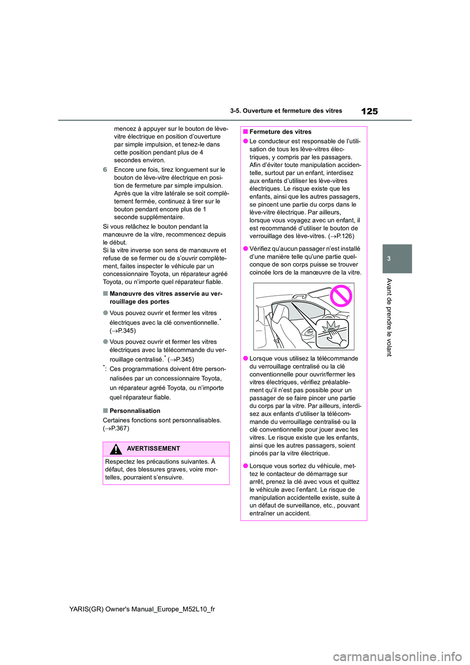 TOYOTA GR YARIS 2020  Notices Demploi (in French) 125
3
YARIS(GR) Owners Manual_Europe_M52L10_fr
3-5. Ouverture et fermeture des vitres
Avant de prendre le volant
mencez à appuyer sur le bouton de lève- vitre électrique en position d’ouverture 