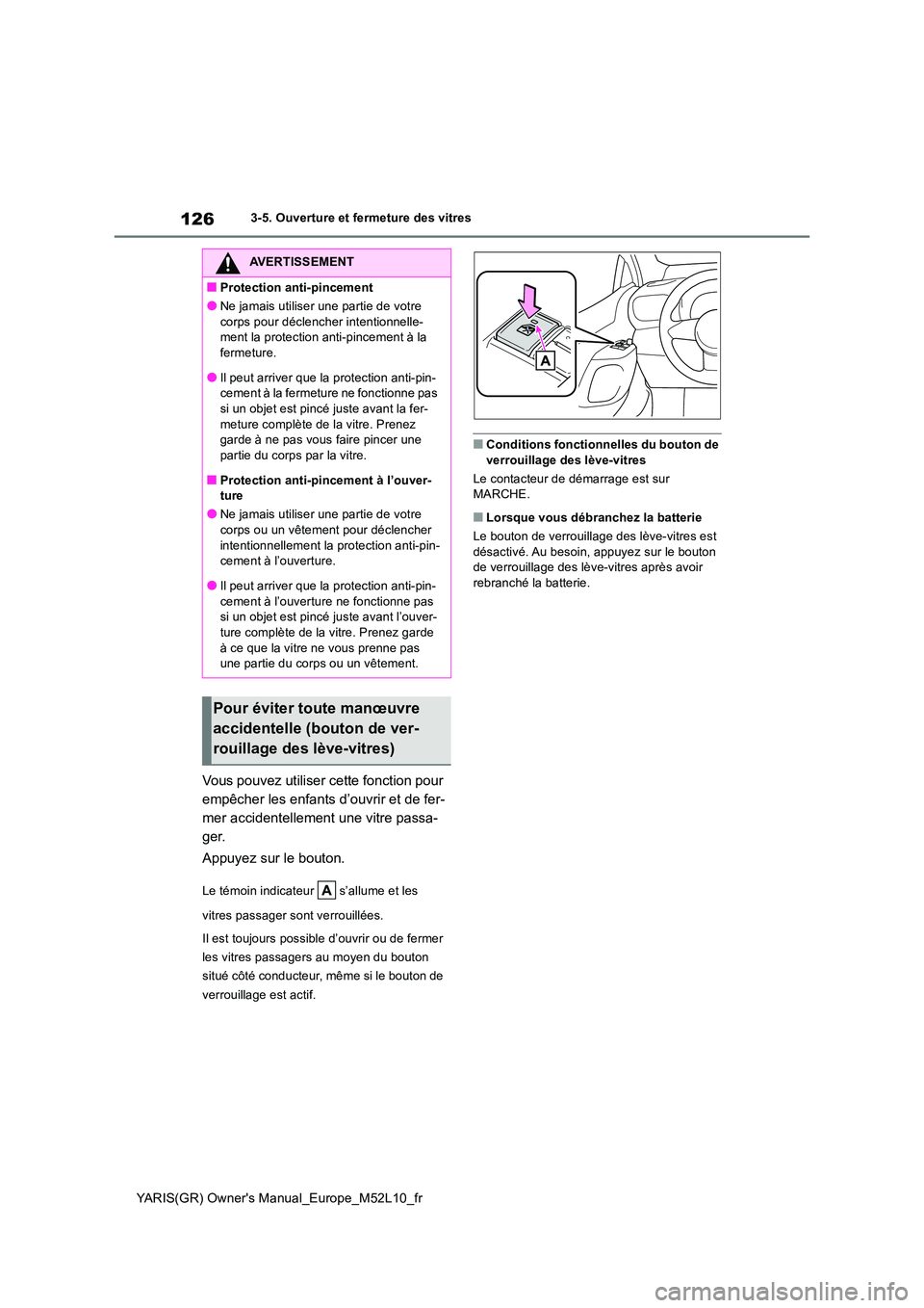 TOYOTA GR YARIS 2020  Notices Demploi (in French) 126
YARIS(GR) Owners Manual_Europe_M52L10_fr
3-5. Ouverture et fermeture des vitres
Vous pouvez utiliser cette fonction pour  
empêcher les enfants d’ouvrir et de fer-
mer accidentellement une vit