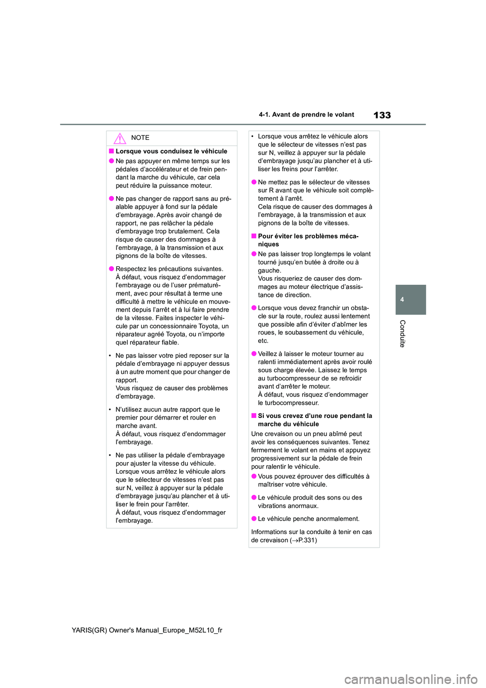 TOYOTA GR YARIS 2020  Notices Demploi (in French) 133
4
YARIS(GR) Owners Manual_Europe_M52L10_fr
4-1. Avant de prendre le volant
Conduite
NOTE
■Lorsque vous conduisez le véhicule
●Ne pas appuyer en même temps sur les  
pédales d’accélérat
