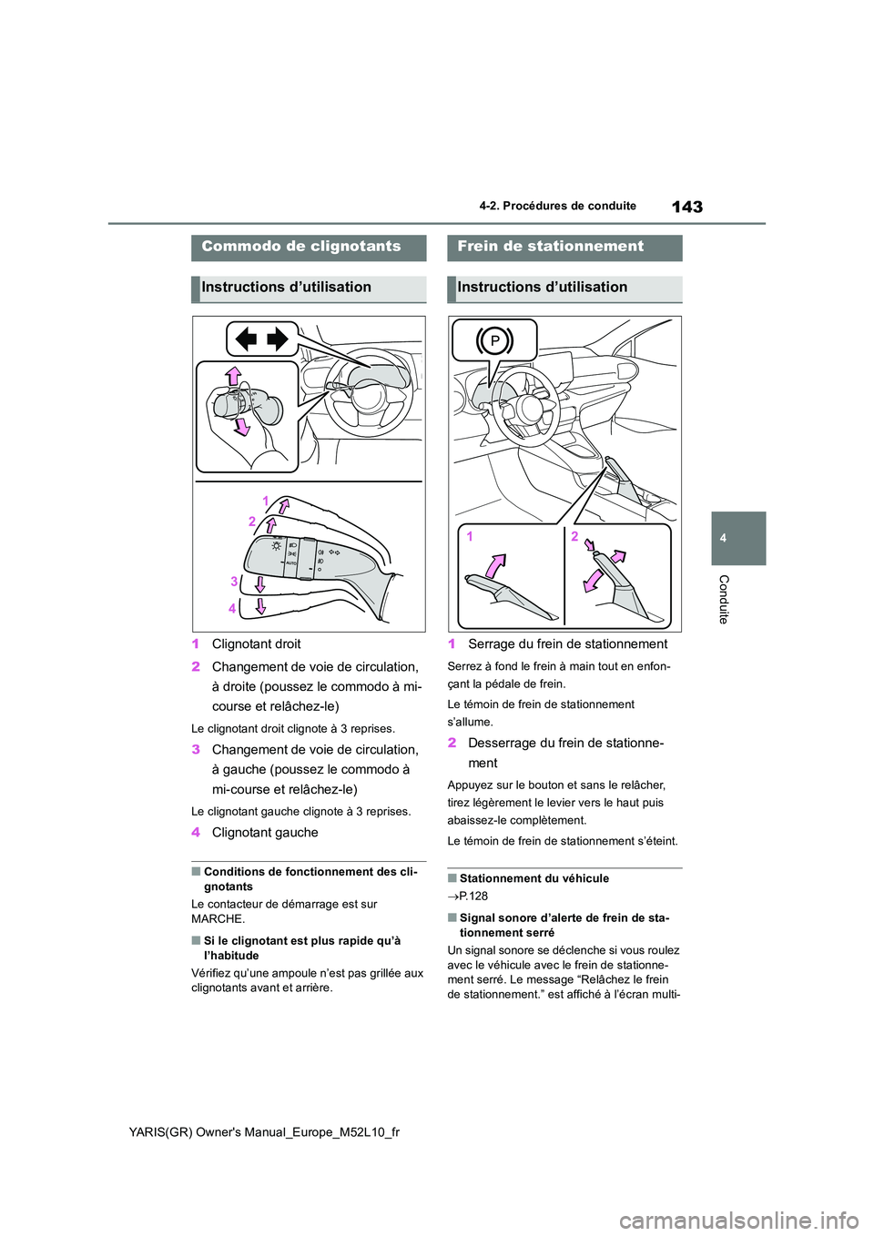 TOYOTA GR YARIS 2020  Notices Demploi (in French) 143
4
YARIS(GR) Owners Manual_Europe_M52L10_fr
4-2. Procédures de conduite
Conduite
1Clignotant droit 
2 Changement de voie de circulation,  
à droite (poussez le commodo à mi- 
course et relâche